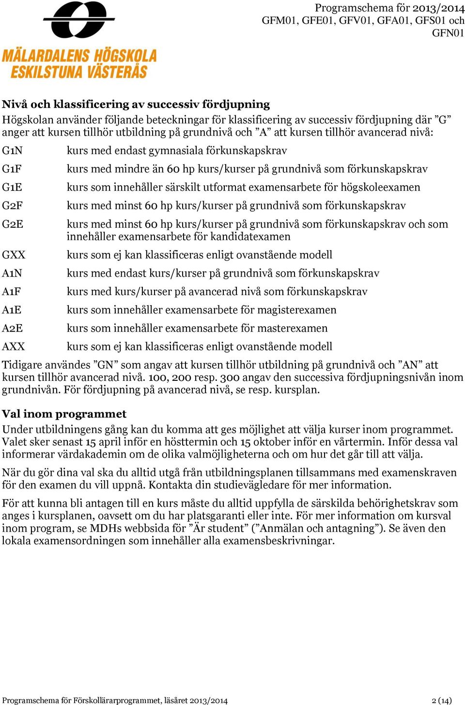 för högskoleexamen kurs med minst 60 hp kurs/ på grundnivå som förkunskapskrav kurs med minst 60 hp kurs/ på grundnivå som förkunskapskrav och som innehåller examensarbete för kandidatexamen kurs som