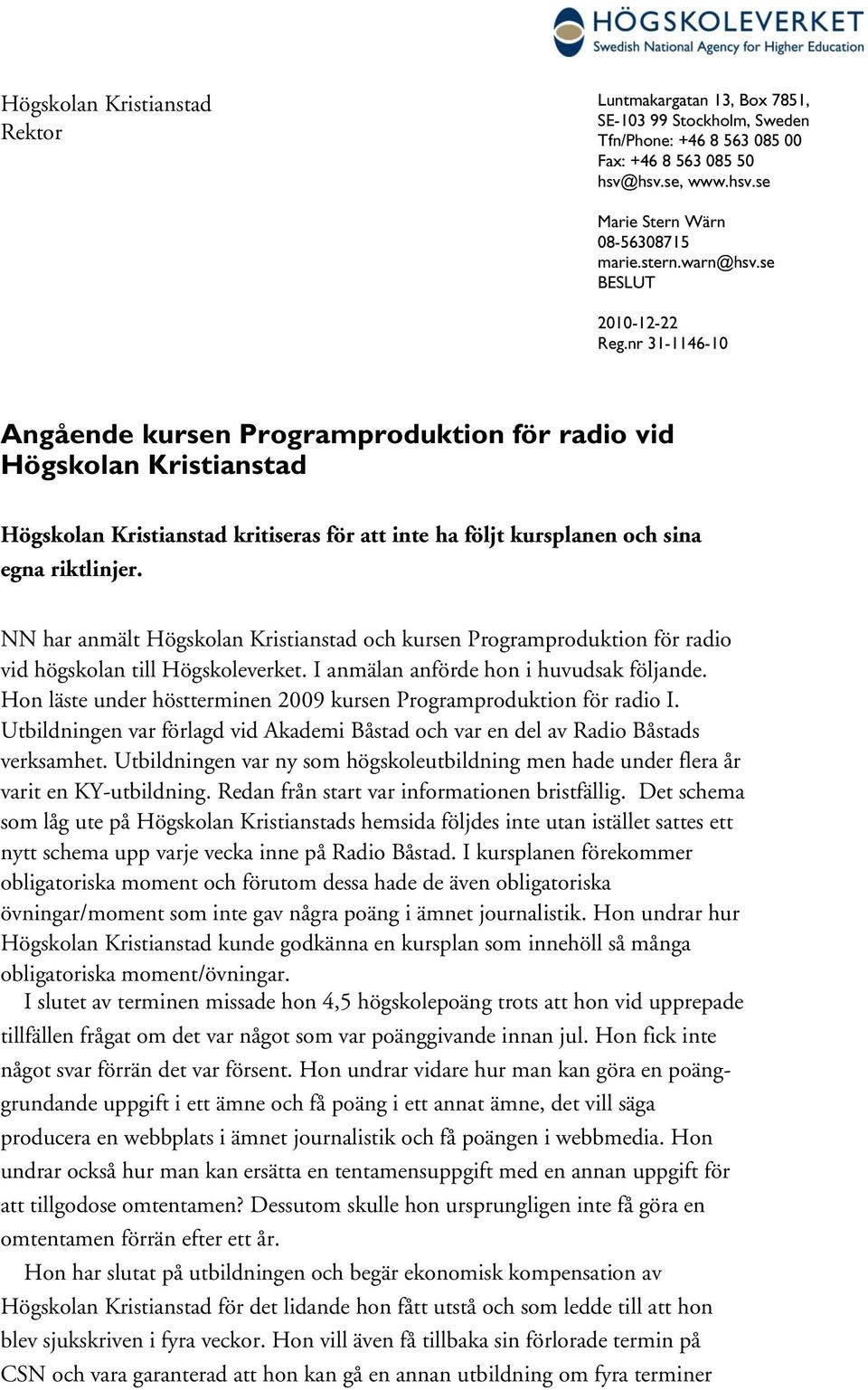 nr 31-1146-10 Angående kursen Programproduktion för radio vid Högskolan Kristianstad Högskolan Kristianstad kritiseras för att inte ha följt kursplanen och sina egna riktlinjer.