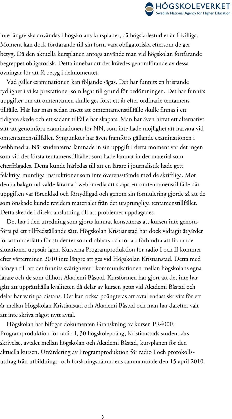 Vad gäller examinationen kan följande sägas. Det har funnits en bristande tydlighet i vilka prestationer som legat till grund för bedömningen.