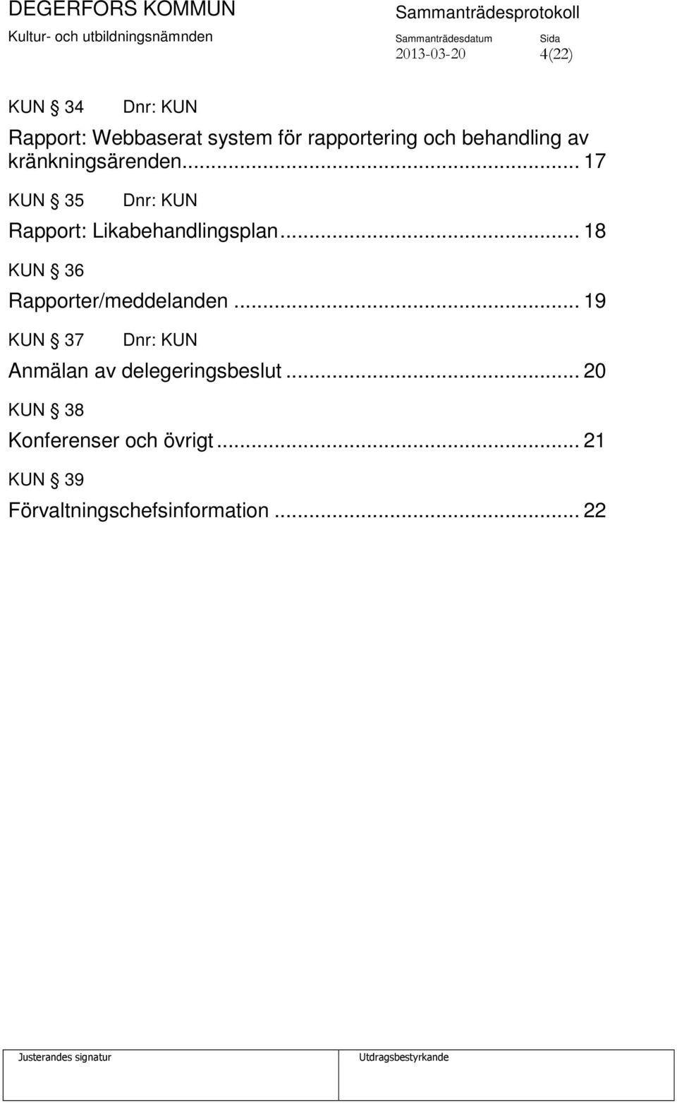 .. 18 KUN 36 Rapporter/meddelanden... 19 KUN 37 Dnr: KUN Anmälan av delegeringsbeslut.