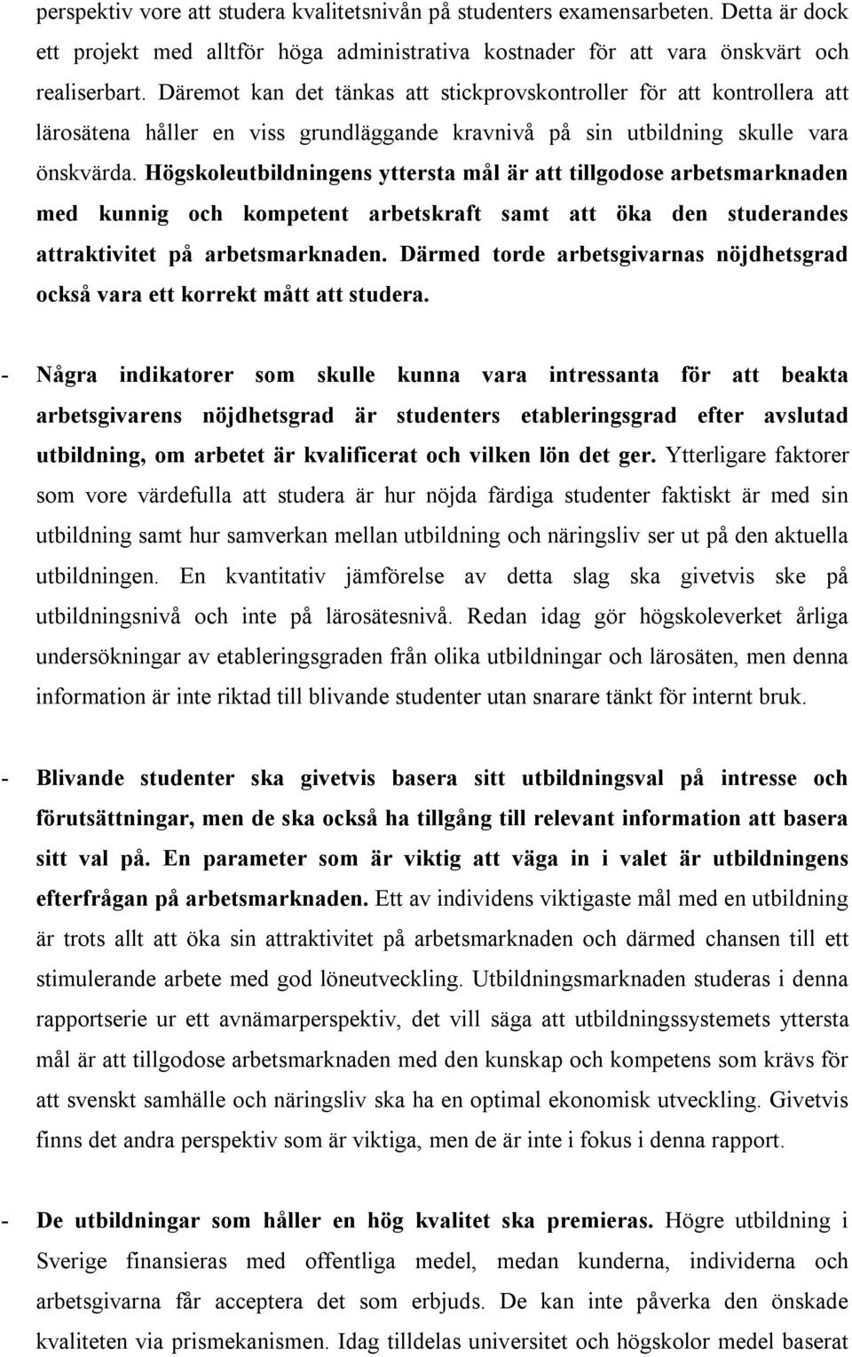 Högskoleutbildningens yttersta mål är att tillgodose arbetsmarknaden med kunnig och kompetent arbetskraft samt att öka den studerandes attraktivitet på arbetsmarknaden.