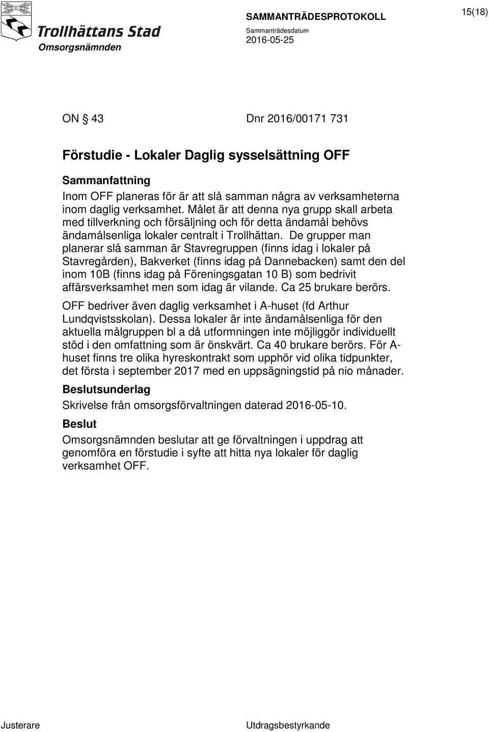 De grupper man planerar slå samman är Stavregruppen (finns idag i lokaler på Stavregården), Bakverket (finns idag på Dannebacken) samt den del inom 10B (finns idag på Föreningsgatan 10 B) som