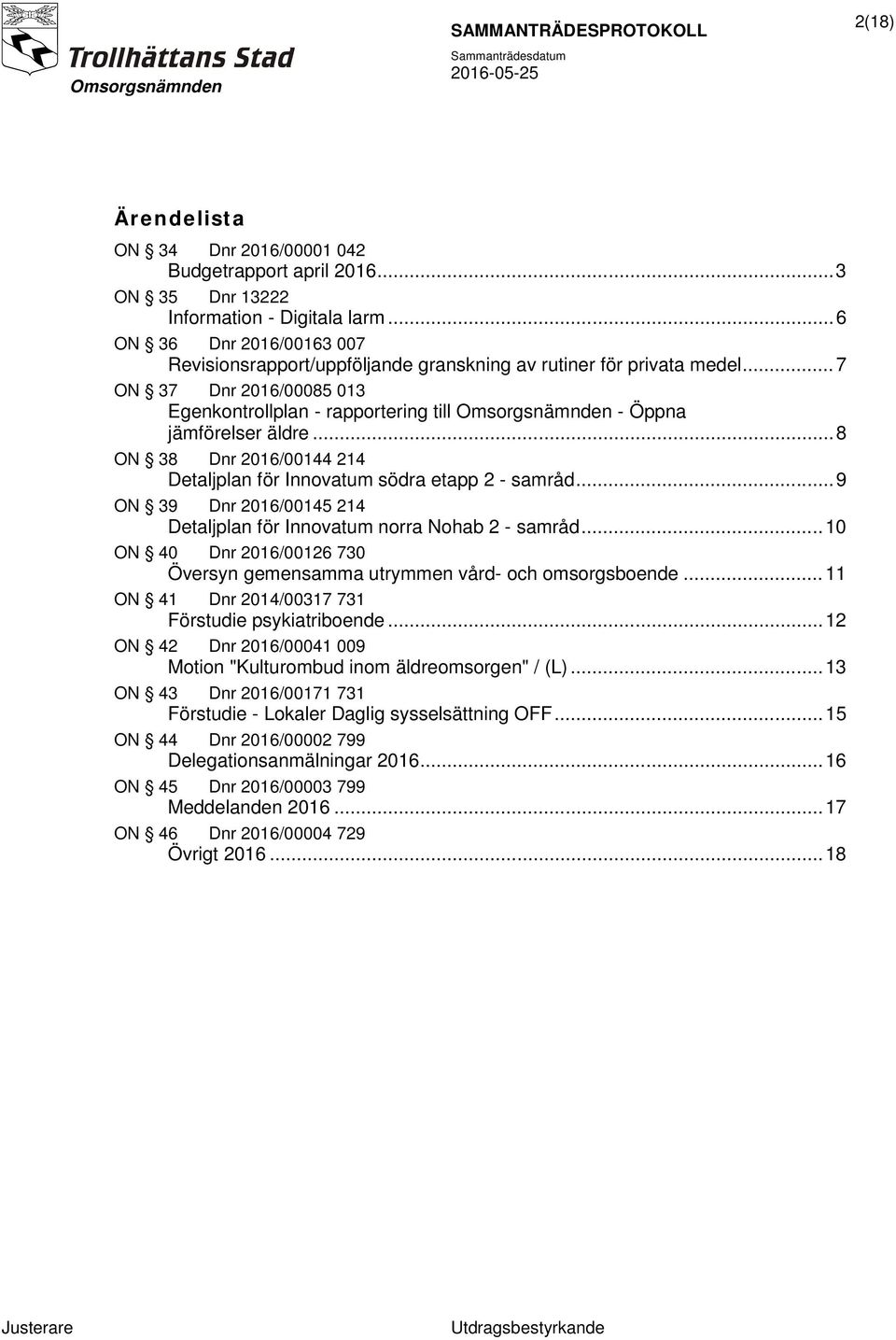 .. 7 ON 37 Dnr 2016/00085 013 Egenkontrollplan - rapportering till Omsorgsnämnden - Öppna jämförelser äldre... 8 ON 38 Dnr 2016/00144 214 Detaljplan för Innovatum södra etapp 2 - samråd.