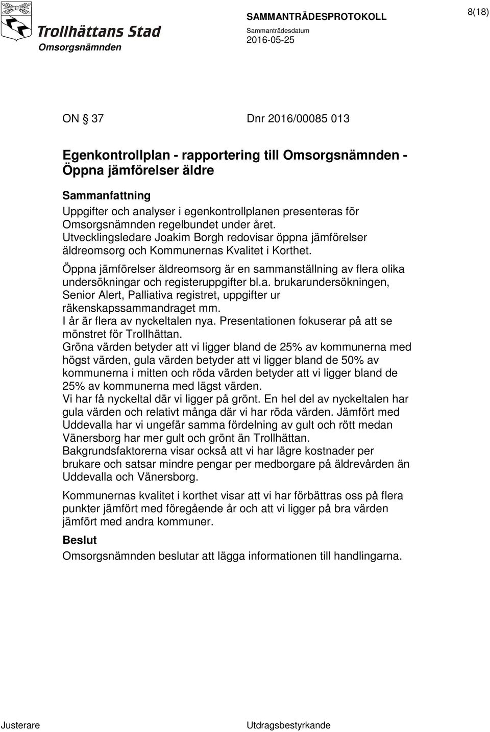 Öppna jämförelser äldreomsorg är en sammanställning av flera olika undersökningar och registeruppgifter bl.a. brukarundersökningen, Senior Alert, Palliativa registret, uppgifter ur räkenskapssammandraget mm.