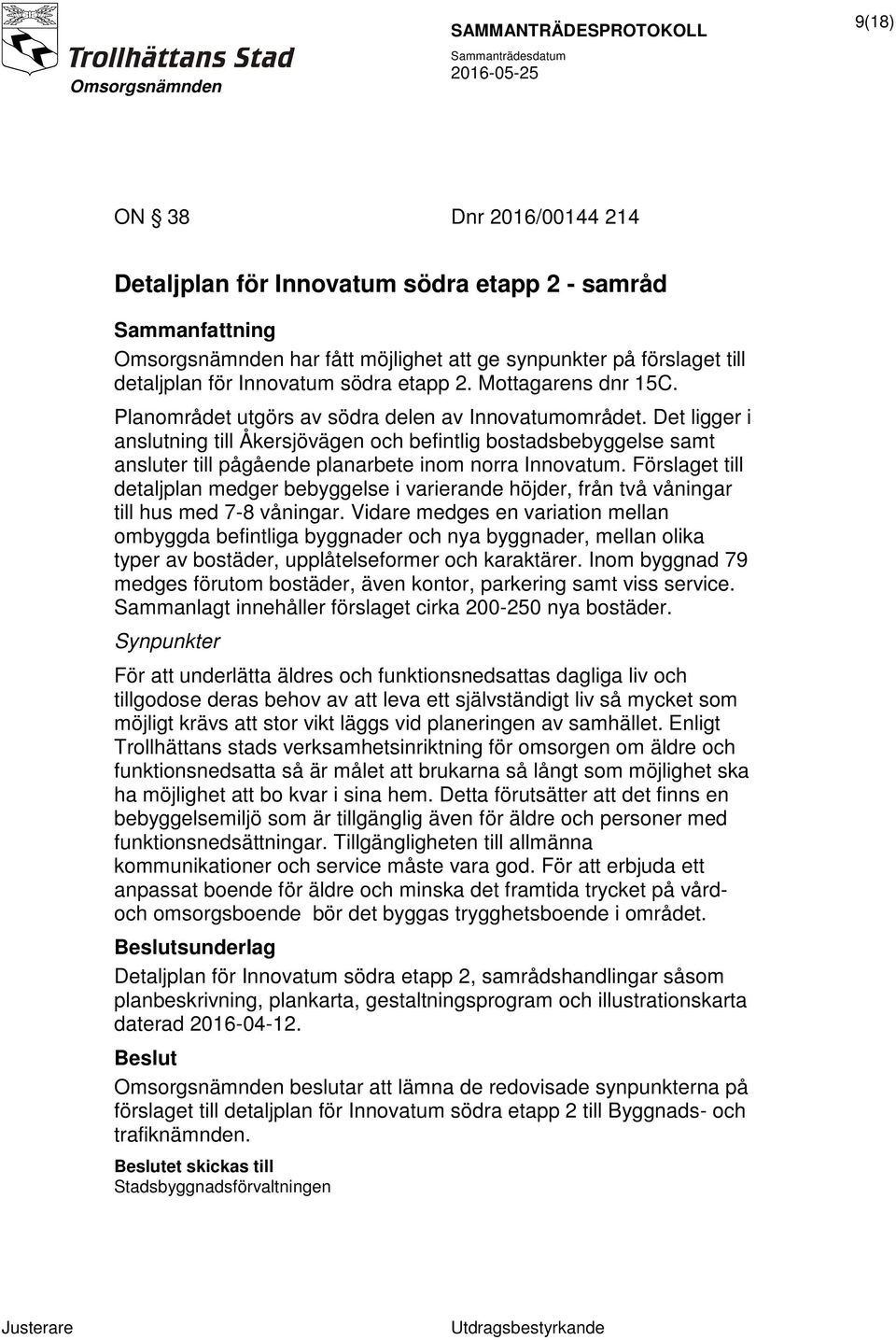 Det ligger i anslutning till Åkersjövägen och befintlig bostadsbebyggelse samt ansluter till pågående planarbete inom norra Innovatum.