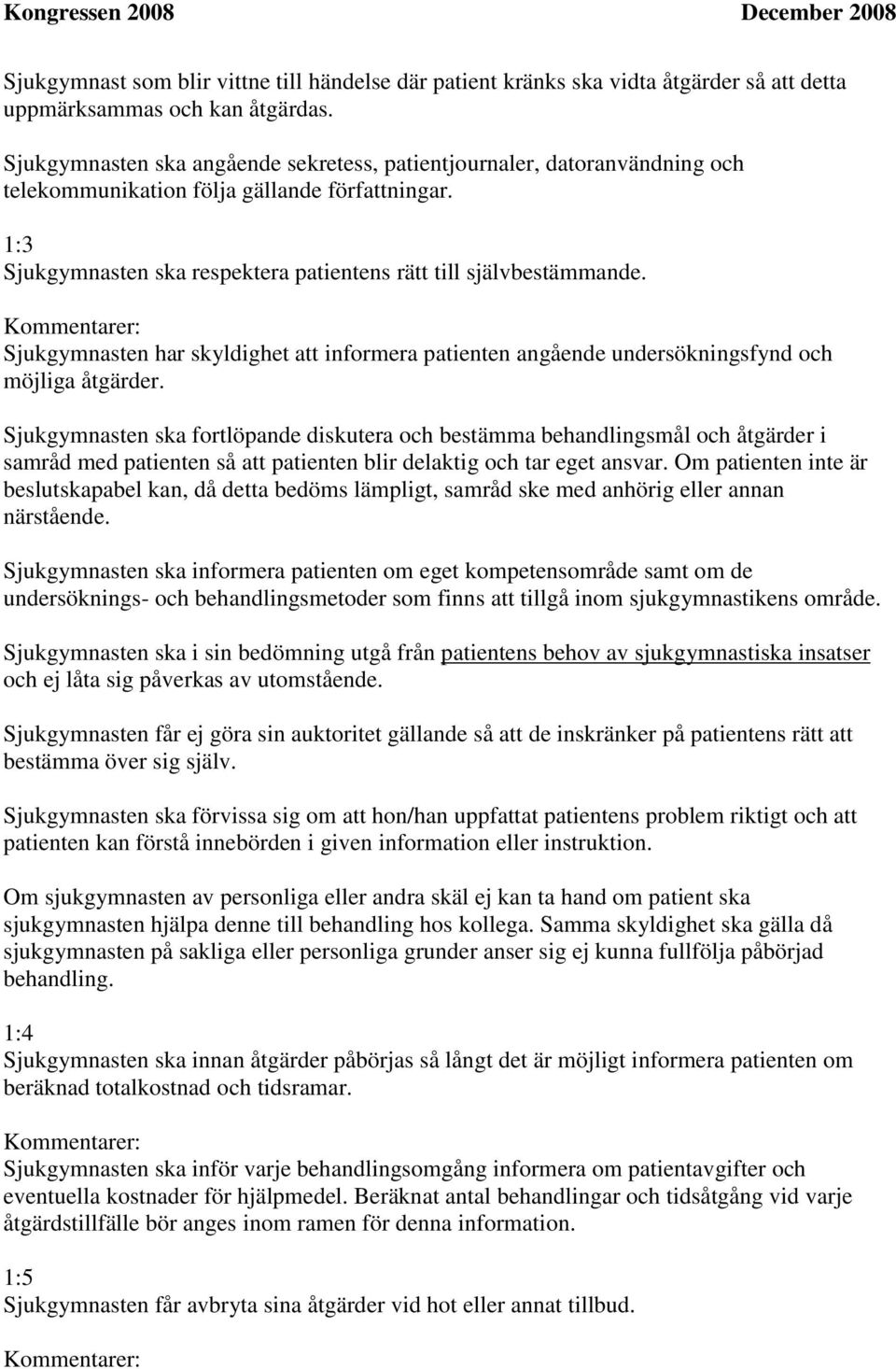 Sjukgymnasten har skyldighet att informera patienten angående undersökningsfynd och möjliga åtgärder.