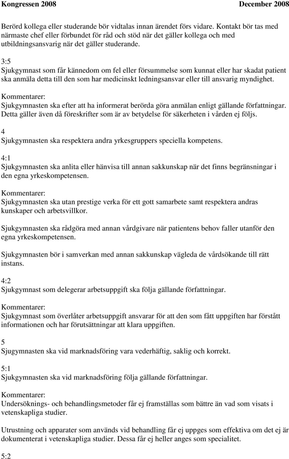 3:5 Sjukgymnast som får kännedom om fel eller försummelse som kunnat eller har skadat patient ska anmäla detta till den som har medicinskt ledningsansvar eller till ansvarig myndighet.