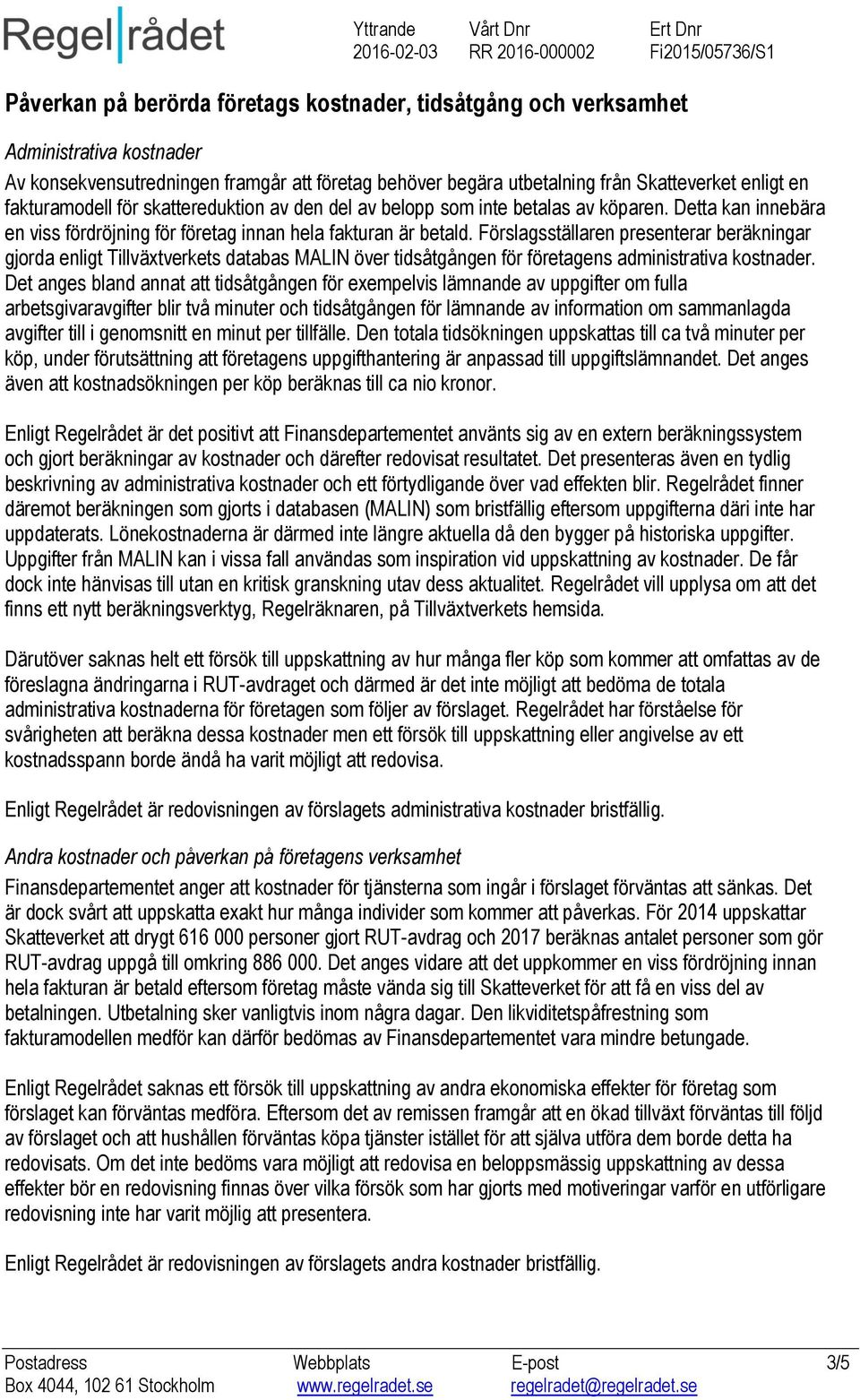 Förslagsställaren presenterar beräkningar gjorda enligt Tillväxtverkets databas MALIN över tidsåtgången för företagens administrativa kostnader.