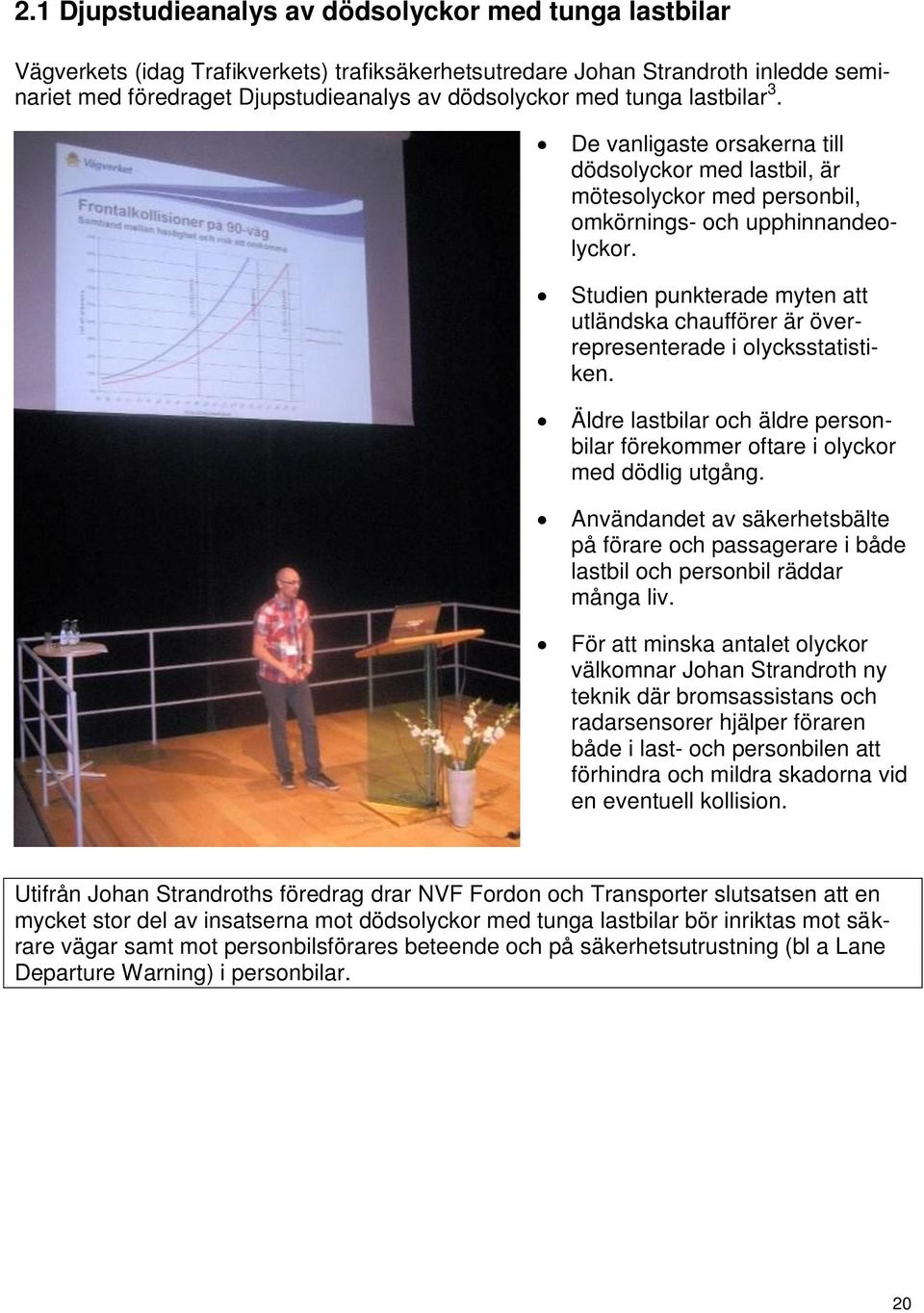 Studien punkterade myten att utländska chaufförer är överrepresenterade i olycksstatistiken. Äldre lastbilar och äldre personbilar förekommer oftare i olyckor med dödlig utgång.