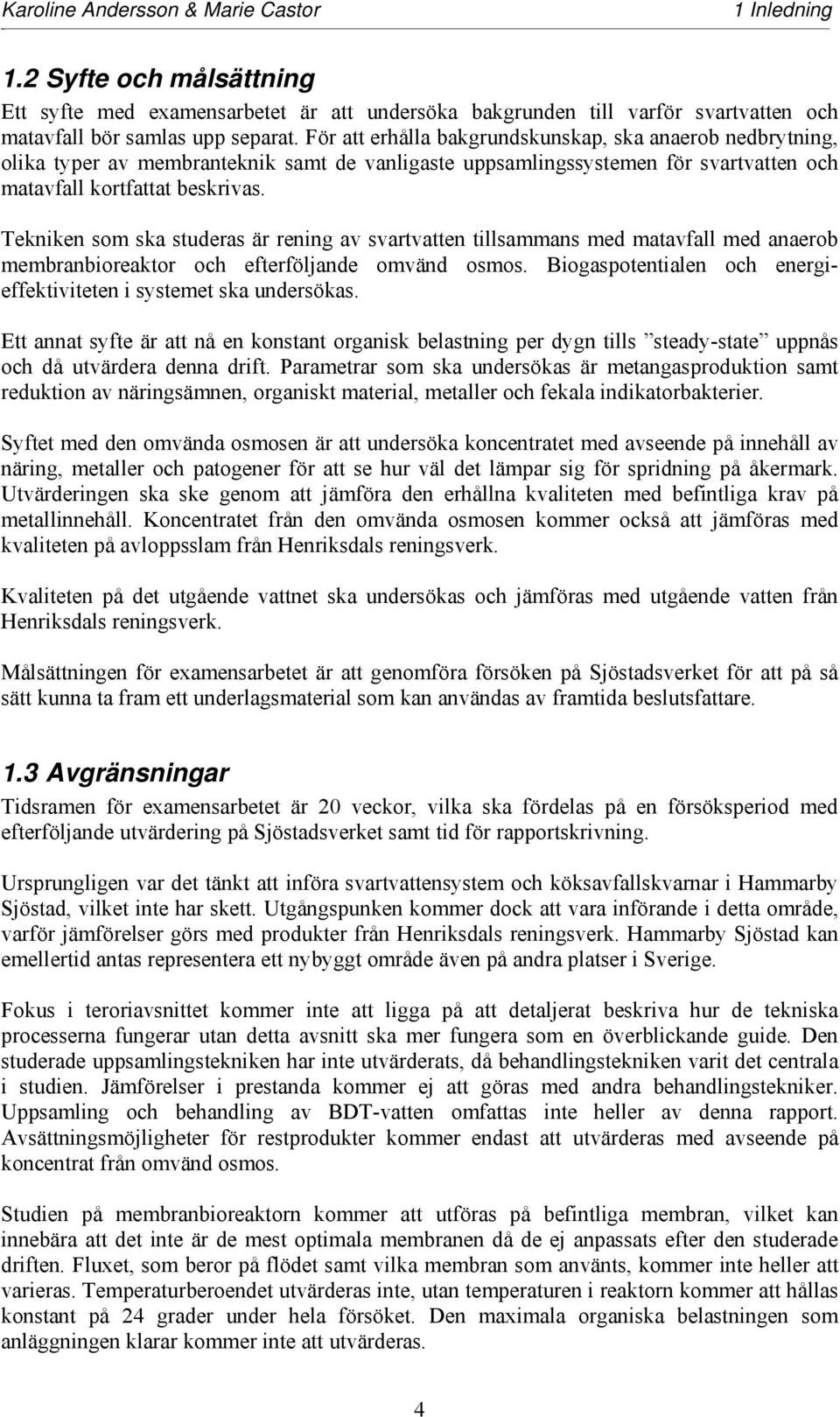 Tekniken som ska studeras är rening av svartvatten tillsammans med matavfall med anaerob membranbioreaktor och efterföljande omvänd osmos.