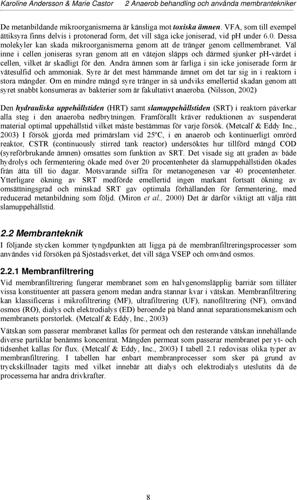 Väl inne i cellen joniseras syran genom att en vätejon släpps och därmed sjunker ph-värdet i cellen, vilket är skadligt för den.