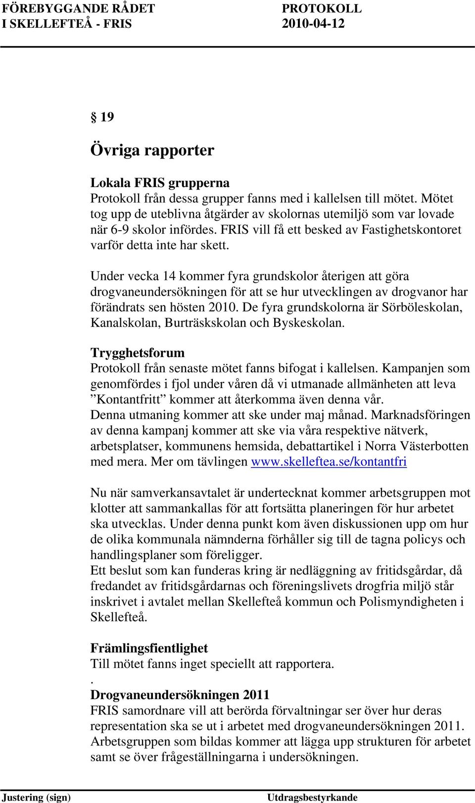 Under vecka 14 kommer fyra grundskolor återigen göra drogvaneundersökningen för se hur utvecklingen av drogvanor har förändrats sen hösten 2010.