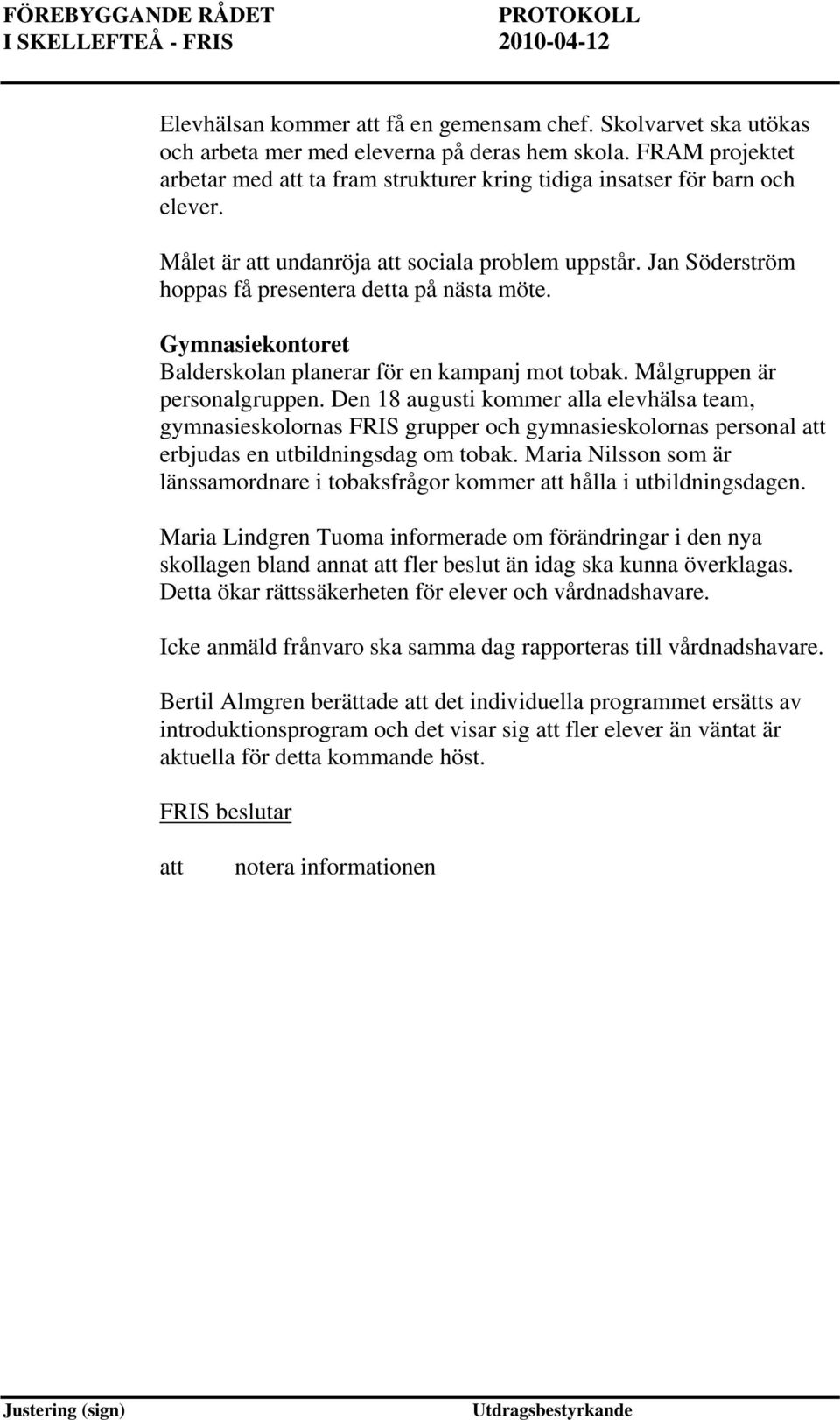 Den 18 augusti kommer alla elevhälsa team, gymnasieskolornas FRIS grupper och gymnasieskolornas personal erbjudas en utbildningsdag om tobak.