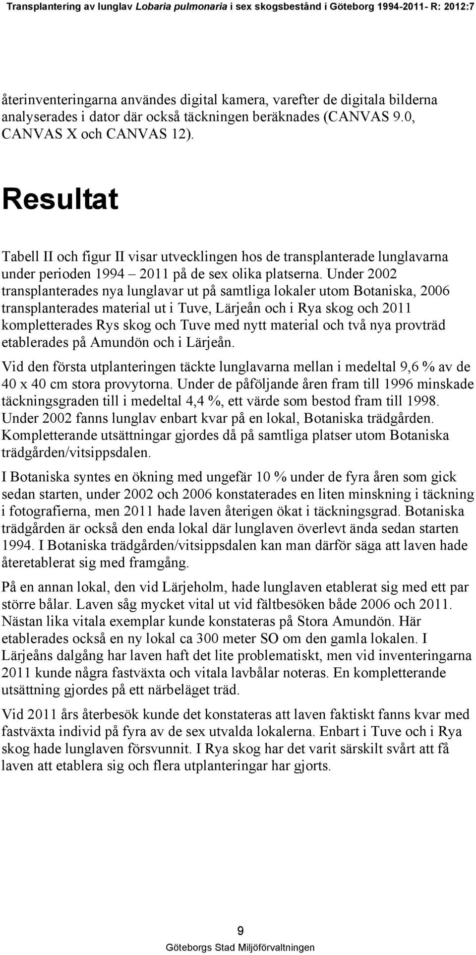 Under 2002 transplanterades nya lunglavar ut på samtliga lokaler utom Botaniska, 2006 transplanterades material ut i Tuve, Lärjeån och i Rya skog och 2011 kompletterades Rys skog och Tuve med nytt