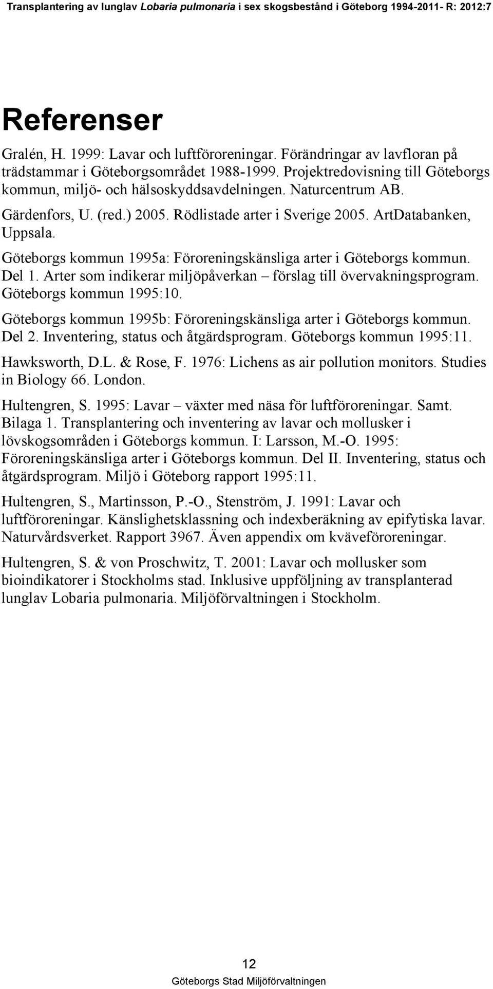 Göteborgs kommun 1995a: Föroreningskänsliga arter i Göteborgs kommun. Del 1. Arter som indikerar miljöpåverkan förslag till övervakningsprogram. Göteborgs kommun 1995:10.