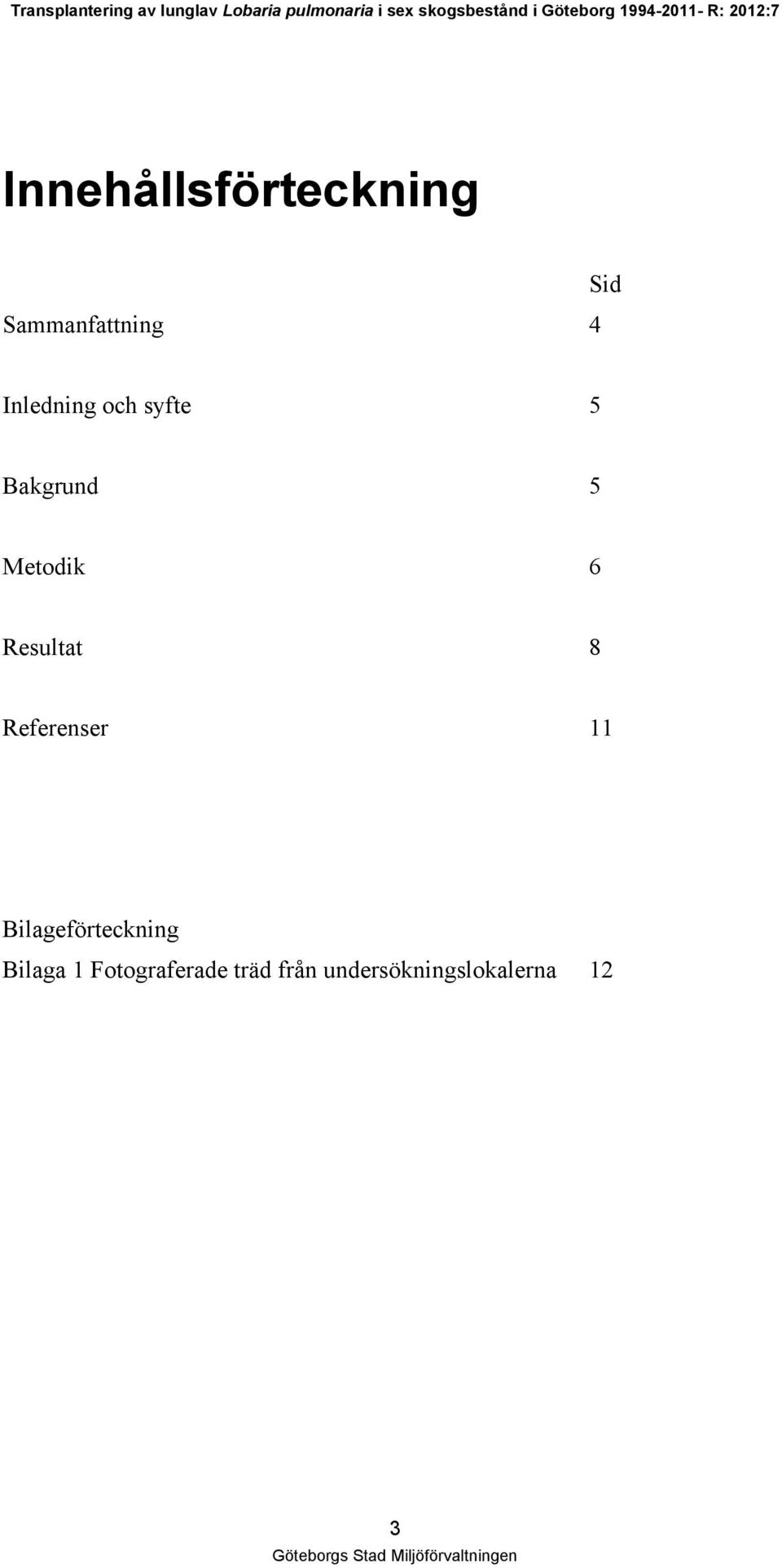 Resultat 8 Referenser 11 Bilageförteckning