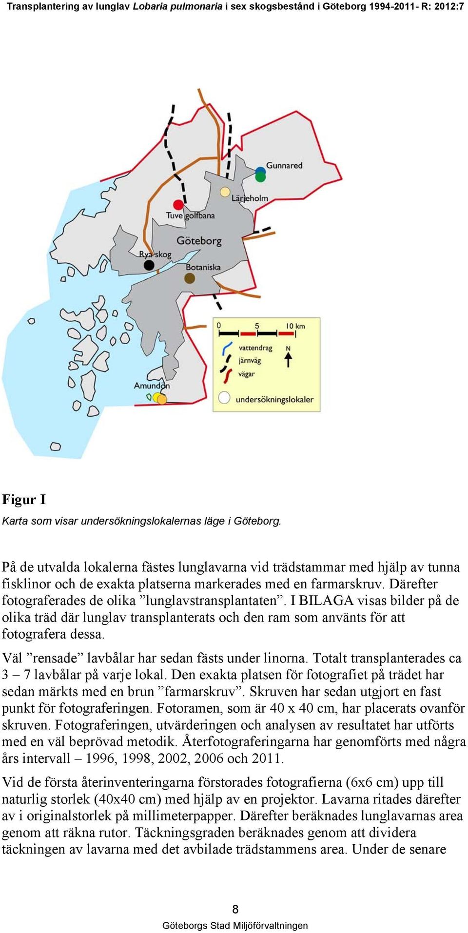 I BILAGA visas bilder på de olika träd där lunglav transplanterats och den ram som använts för att fotografera dessa. Väl rensade lavbålar har sedan fästs under linorna.