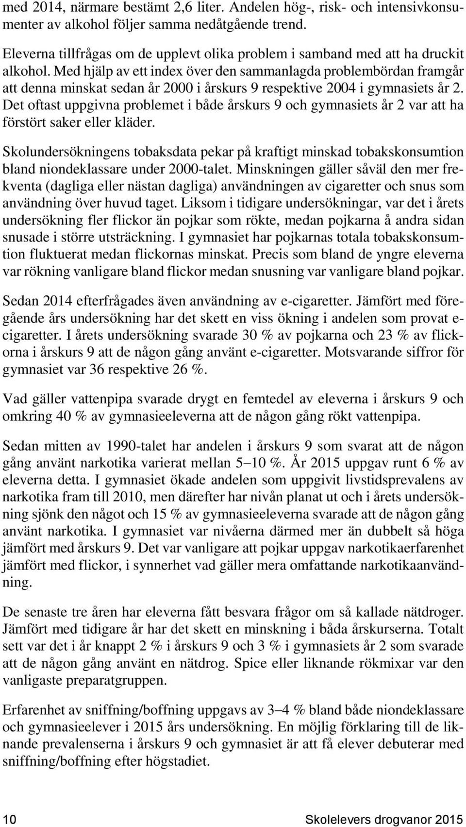 Med hjälp av ett index över den sammanlagda problembördan framgår att denna minskat sedan år 2000 i årskurs 9 respektive 2004 i gymnasiets år 2.