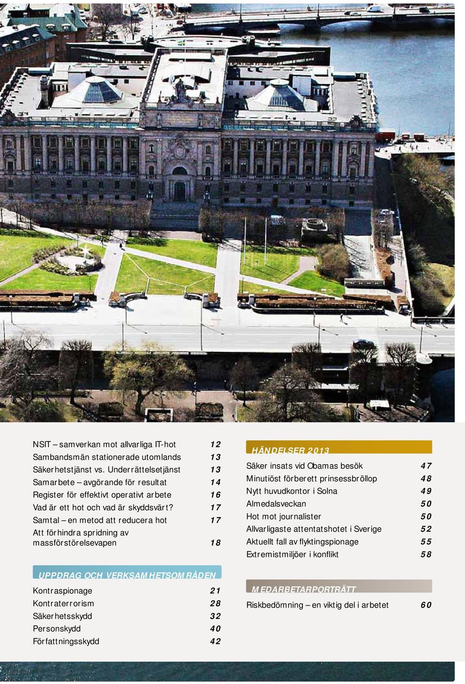 17 Samtal en metod att reducera hot 17 Att förhindra spridning av massförstörelsevapen 18 UPPDRAG OCH VERKSAMHETS OMRÅDEN Kontraspionage 21 Kontraterrorism 28 Säkerhetsskydd 32 Personskydd 40