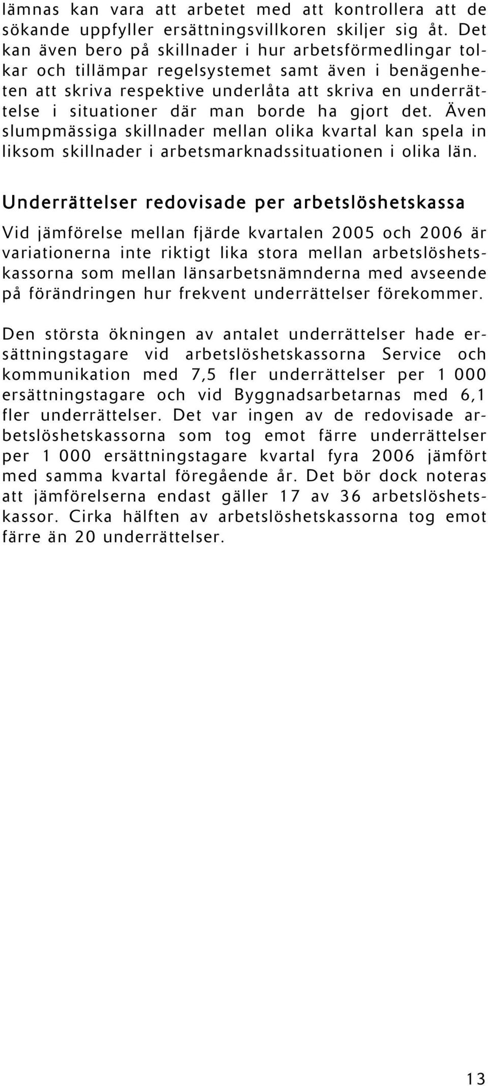 borde ha gjort det. Även slumpmässiga skillnader mellan olika kvartal kan spela in liksom skillnader i arbetsmarknadssituationen i olika län.