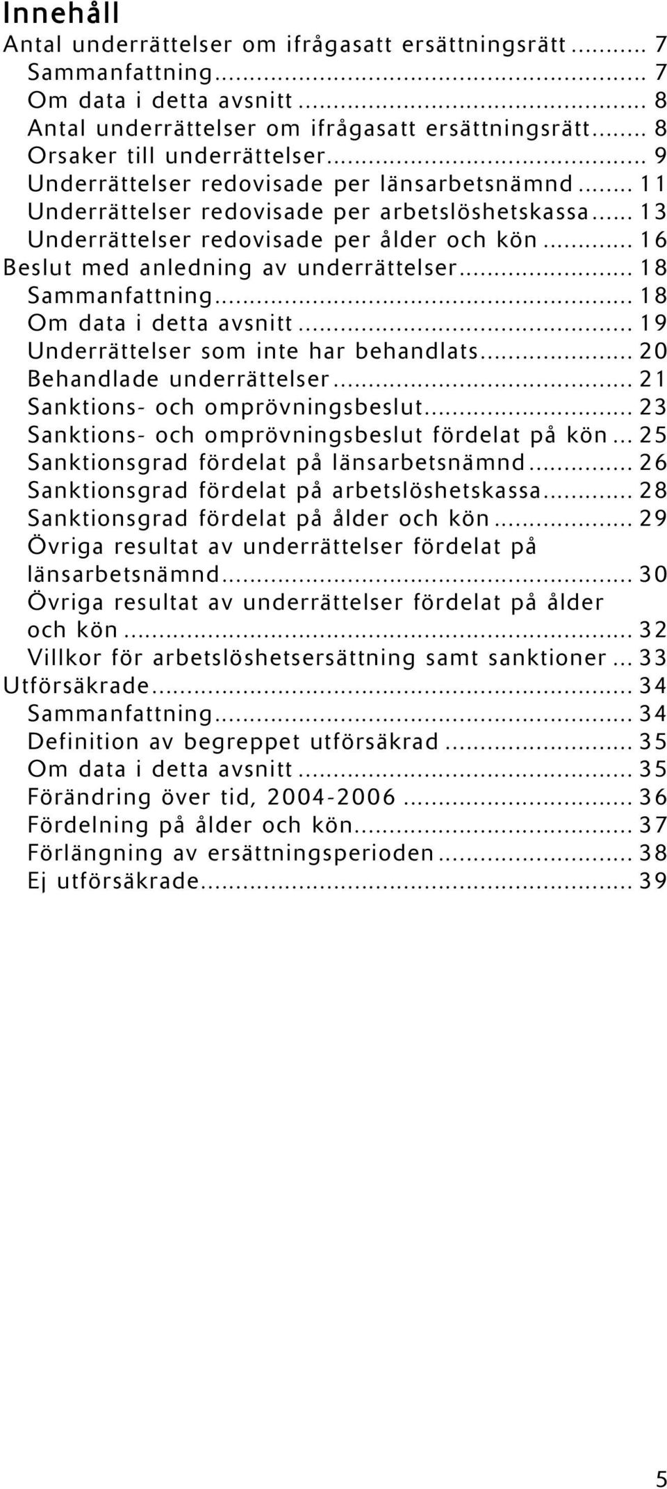 .. 18 Sammanfattning... 18 Om data i detta avsnitt... 19 Underrättelser som inte har behandlats... 20 Behandlade underrättelser... 21 Sanktions- och omprövningsbeslut.