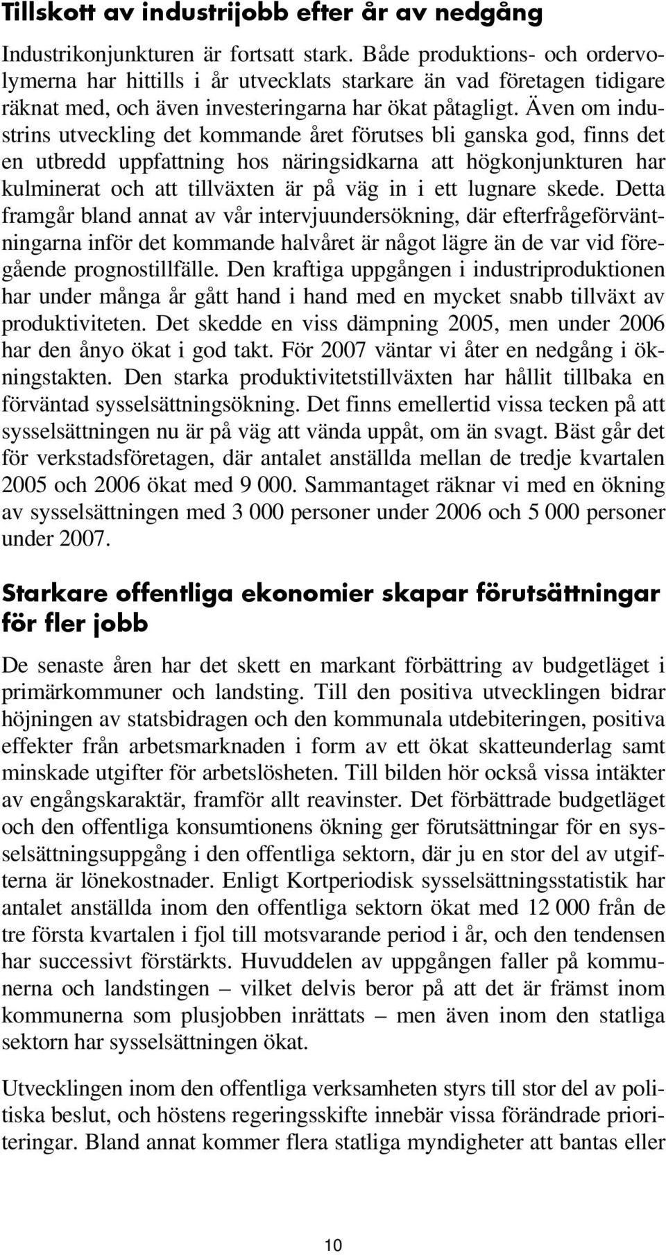 Även om industrins utveckling det kommande året förutses bli ganska god, finns det en utbredd uppfattning hos näringsidkarna att högkonjunkturen har kulminerat och att tillväxten är på väg in i ett