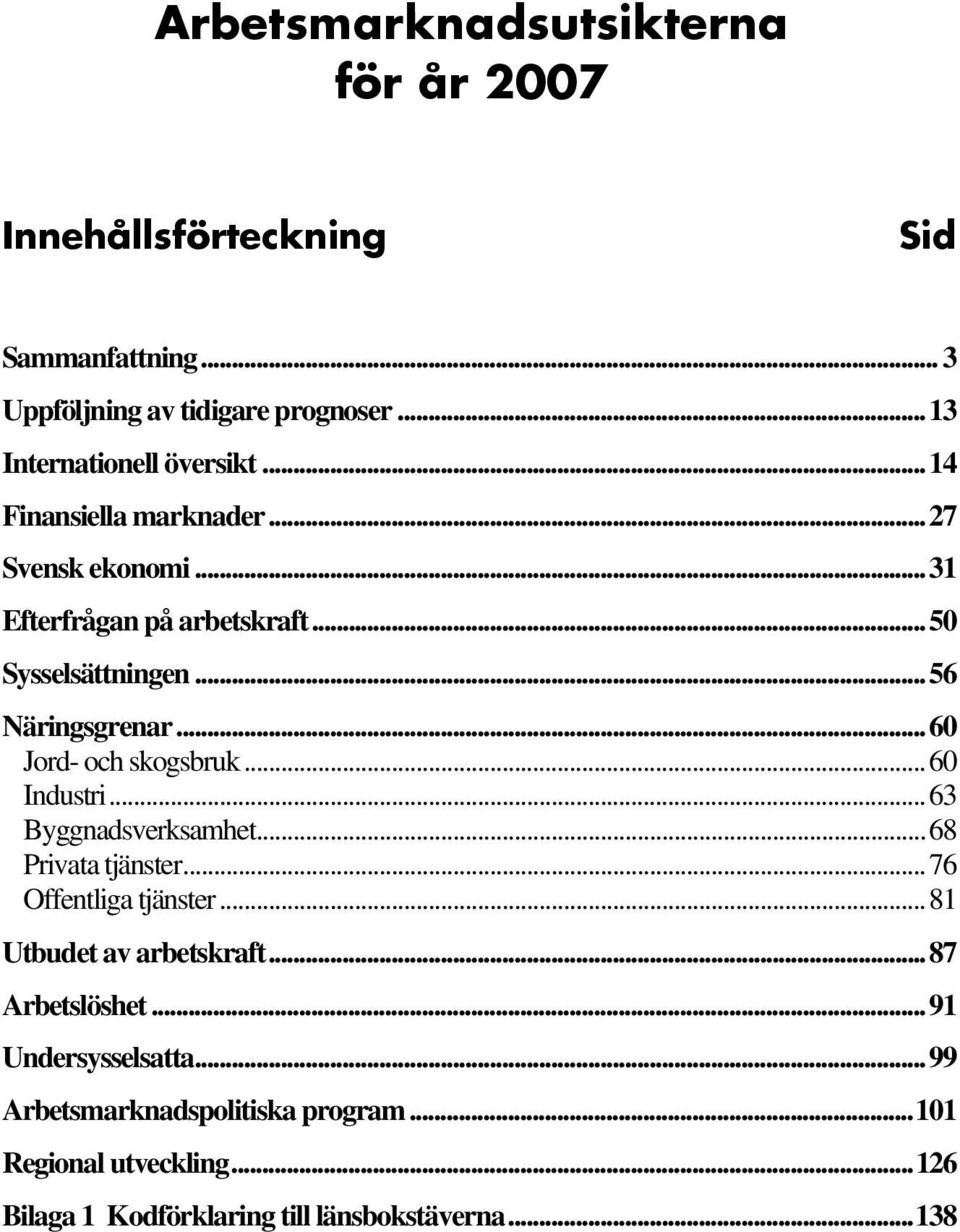 ..56 Näringsgrenar...60 Jord- och skogsbruk...60 Industri...63 Byggnadsverksamhet...68 Privata tjänster...76 Offentliga tjänster.