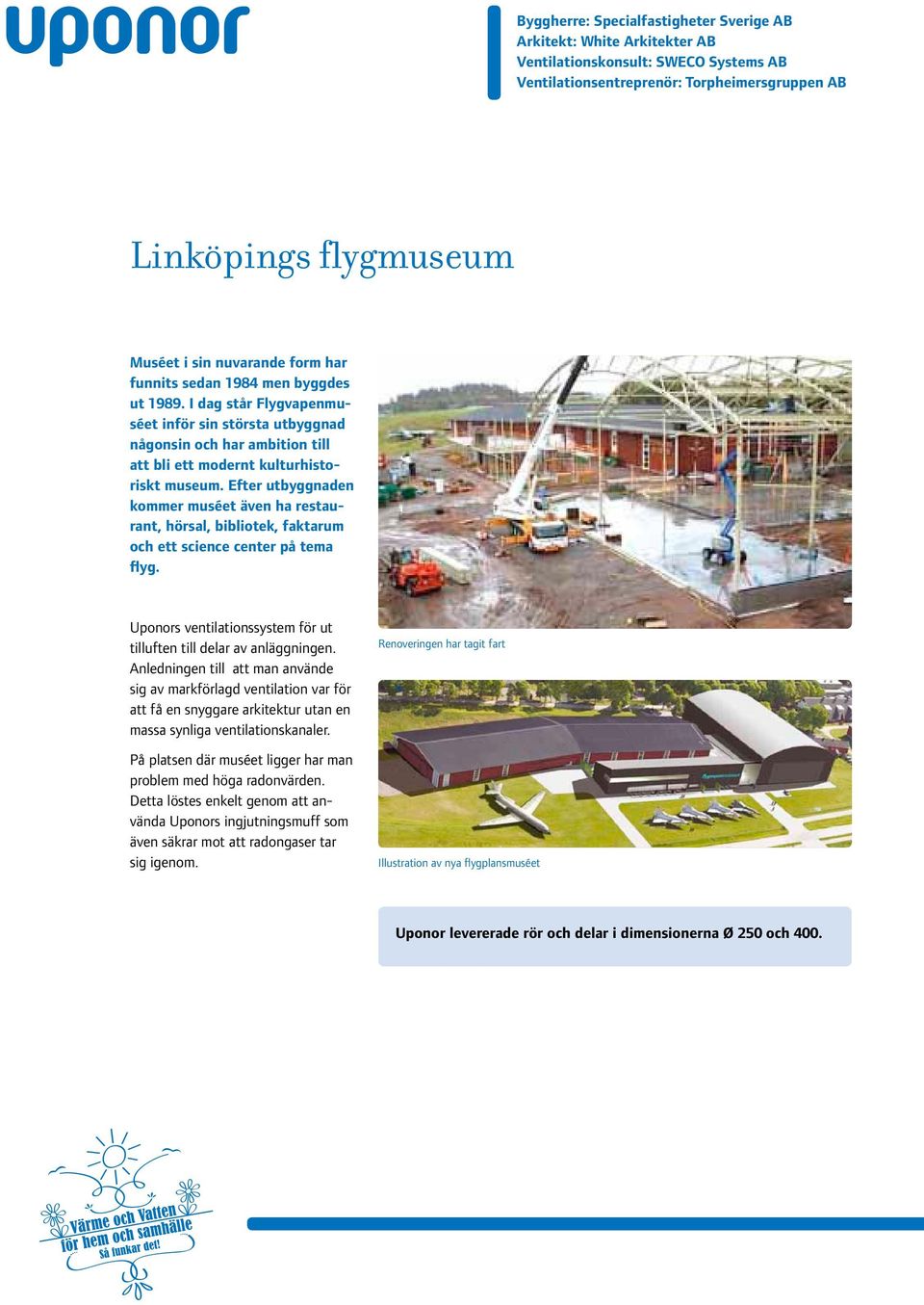 Efter utbyggnaden kommer muséet även ha restaurant, hörsal, bibliotek, faktarum och ett science center på tema flyg. Uponors ventilationssystem för ut tilluften till delar av anläggningen.