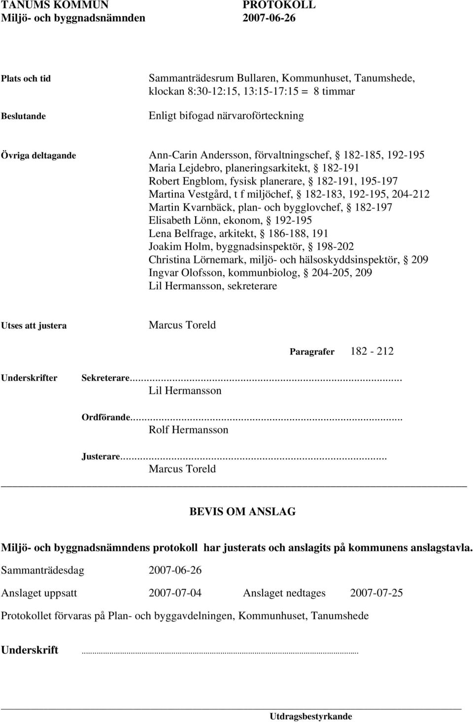 Kvarnbäck, plan- och bygglovchef, 182-197 Elisabeth Lönn, ekonom, 192-195 Lena Belfrage, arkitekt, 186-188, 191 Joakim Holm, byggnadsinspektör, 198-202 Christina Lörnemark, miljö- och