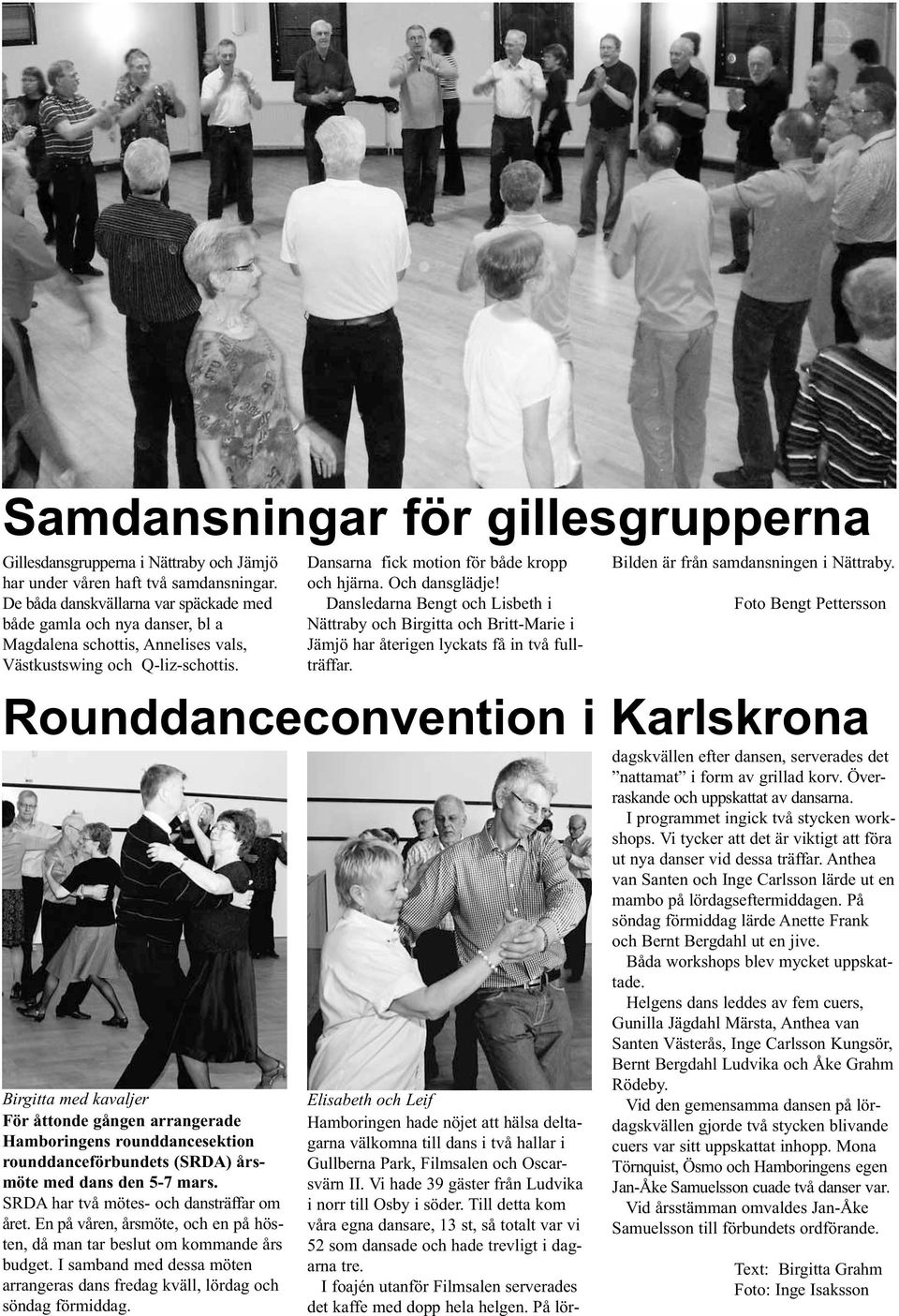 Birgitta med kavaljer För åttonde gången arrangerade Hamboringens rounddancesektion rounddanceförbundets (SRDA) årsmöte med dans den 5-7 mars. SRDA har två mötes- och dansträffar om året.