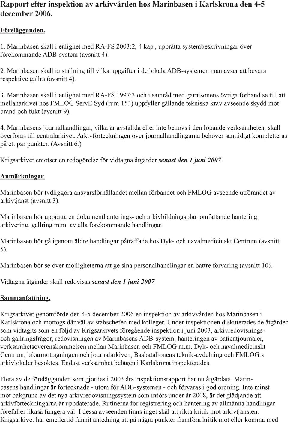 Marinbasen skall ta ställning till vilka uppgifter i de lokala ADB-systemen man avser att bevara respektive gallra (avsnitt 4). 3.