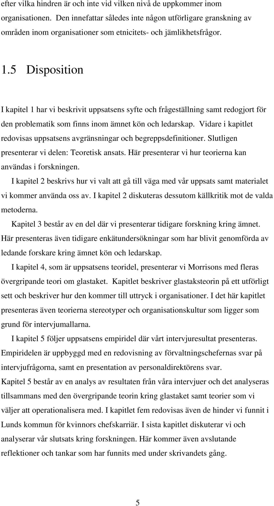 5 Disposition I kapitel 1 har vi beskrivit uppsatsens syfte och frågeställning samt redogjort för den problematik som finns inom ämnet kön och ledarskap.