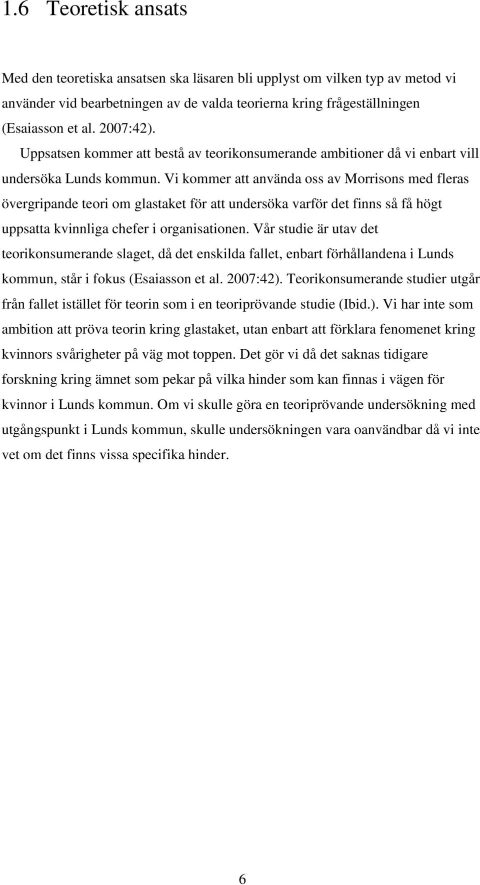 Vi kommer att använda oss av Morrisons med fleras övergripande teori om glastaket för att undersöka varför det finns så få högt uppsatta kvinnliga chefer i organisationen.