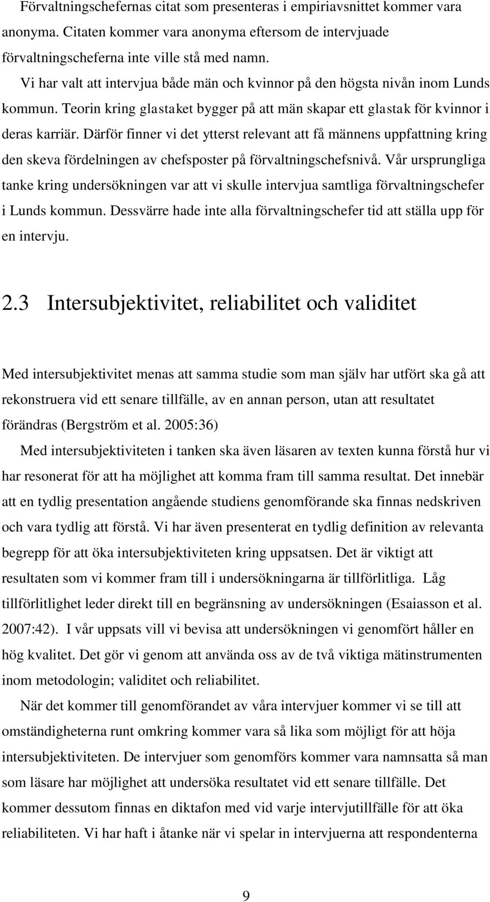 Därför finner vi det ytterst relevant att få männens uppfattning kring den skeva fördelningen av chefsposter på förvaltningschefsnivå.