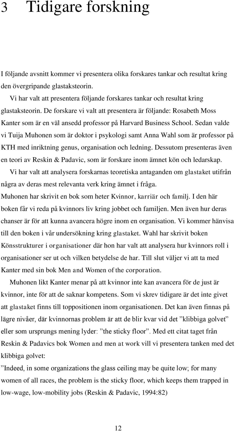 De forskare vi valt att presentera är följande: Rosabeth Moss Kanter som är en väl ansedd professor på Harvard Business School.