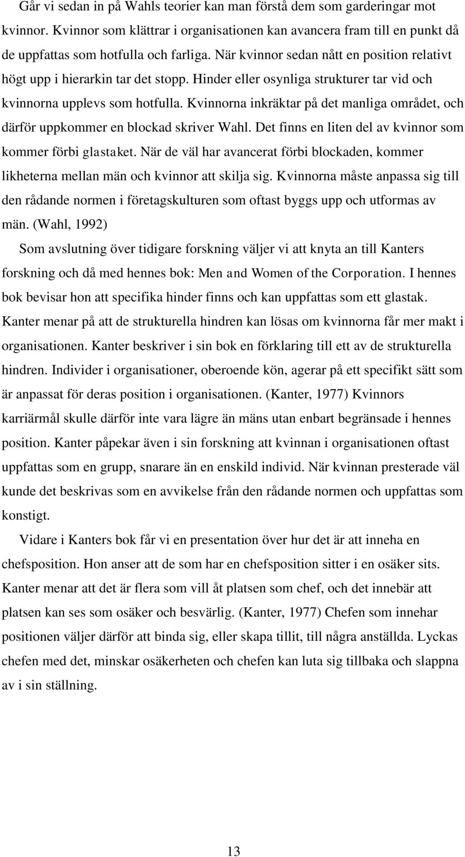 Kvinnorna inkräktar på det manliga området, och därför uppkommer en blockad skriver Wahl. Det finns en liten del av kvinnor som kommer förbi glastaket.