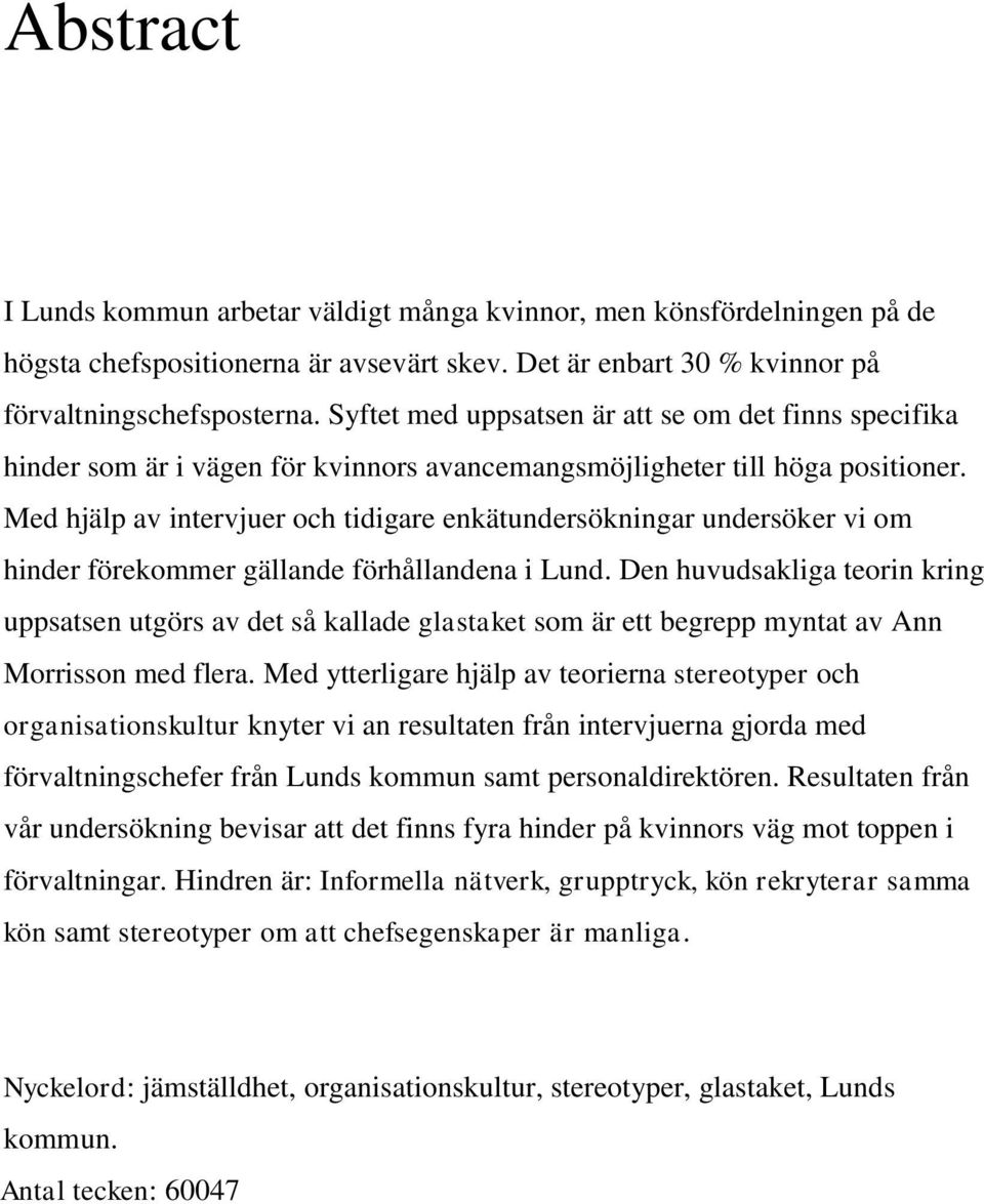 Med hjälp av intervjuer och tidigare enkätundersökningar undersöker vi om hinder förekommer gällande förhållandena i Lund.