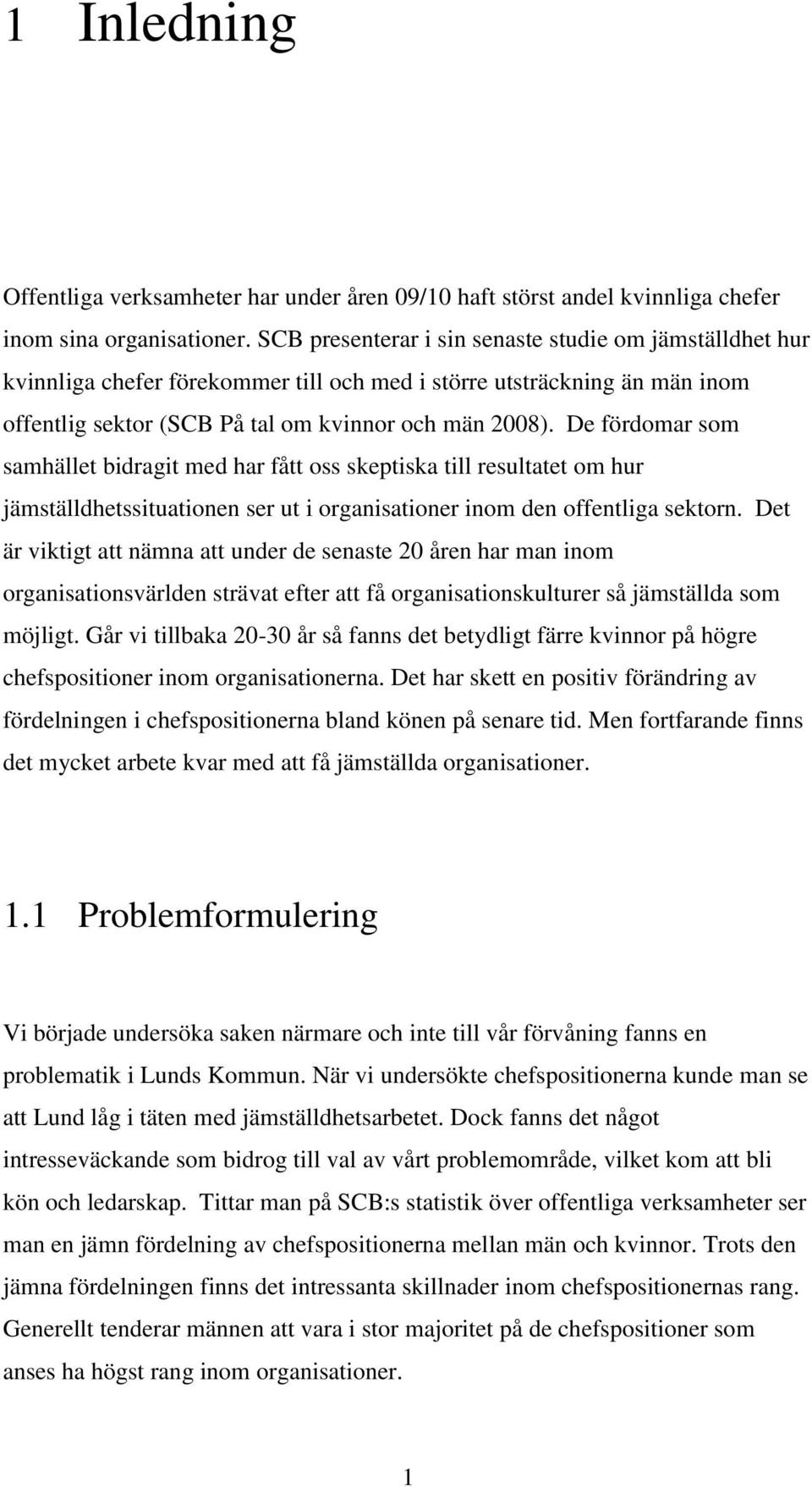 De fördomar som samhället bidragit med har fått oss skeptiska till resultatet om hur jämställdhetssituationen ser ut i organisationer inom den offentliga sektorn.