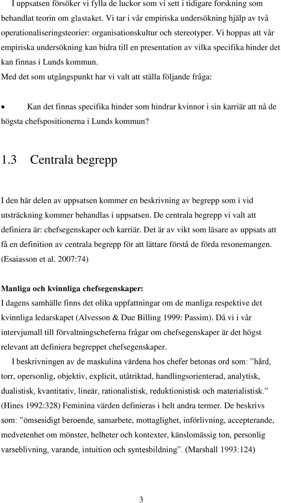 Vi hoppas att vår empiriska undersökning kan bidra till en presentation av vilka specifika hinder det kan finnas i Lunds kommun.