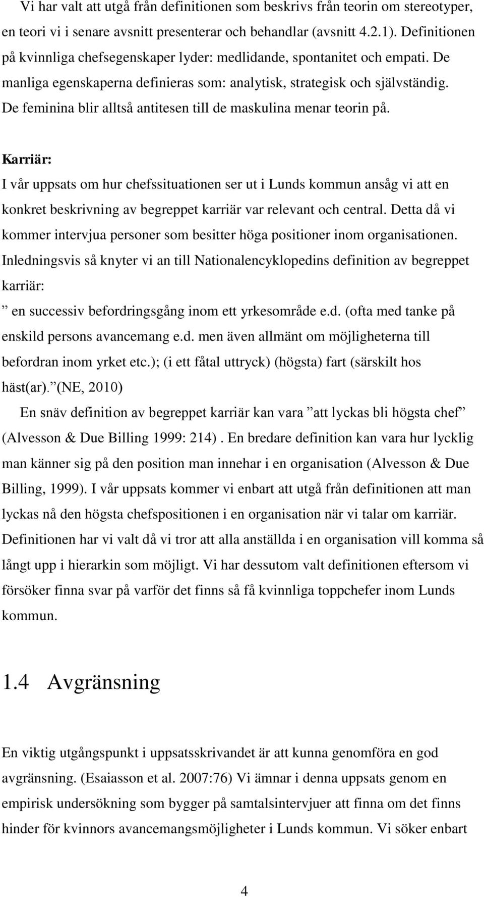 De feminina blir alltså antitesen till de maskulina menar teorin på.