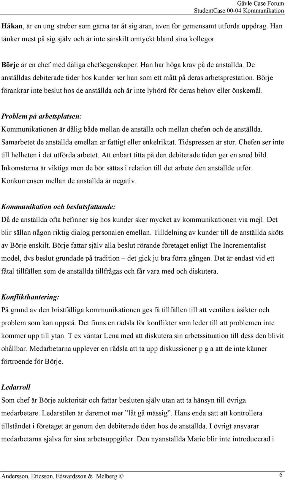 Börje förankrar inte beslut hos de anställda och är inte lyhörd för deras behov eller önskemål.