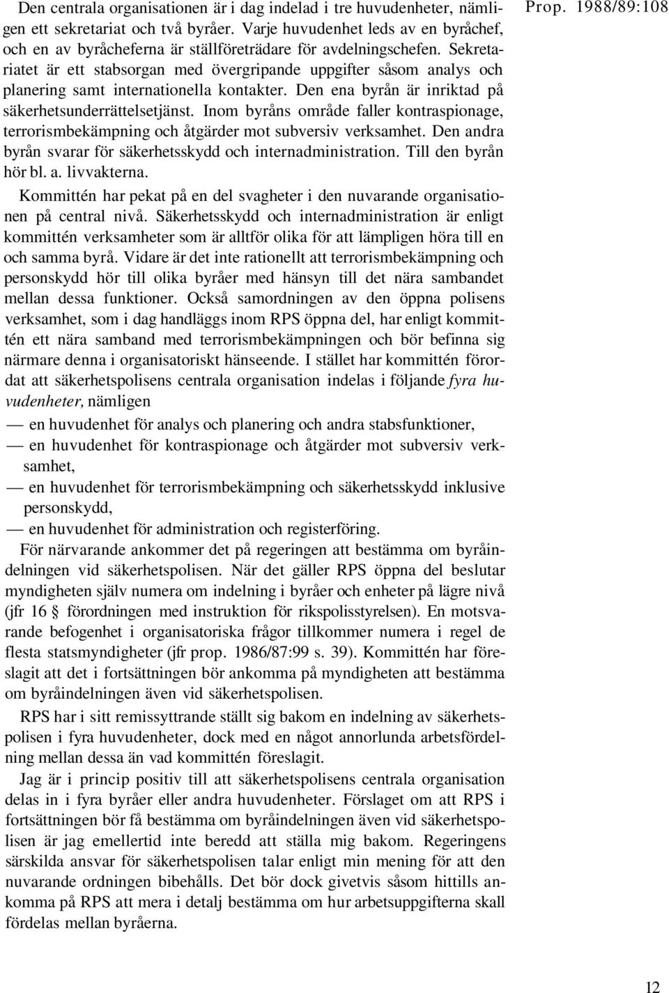 Sekretariatet är ett stabsorgan med övergripande uppgifter såsom analys och planering samt internationella kontakter. Den ena byrån är inriktad på säkerhetsunderrättelsetjänst.