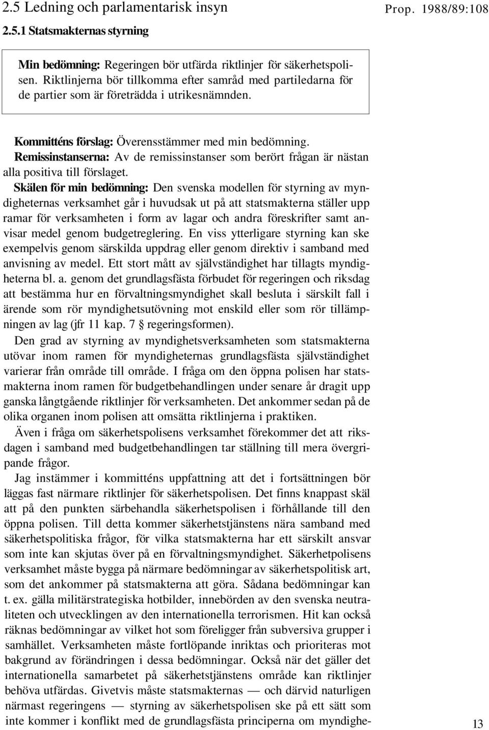 Remissinstanserna: Av de remissinstanser som berört frågan är nästan alla positiva till förslaget.