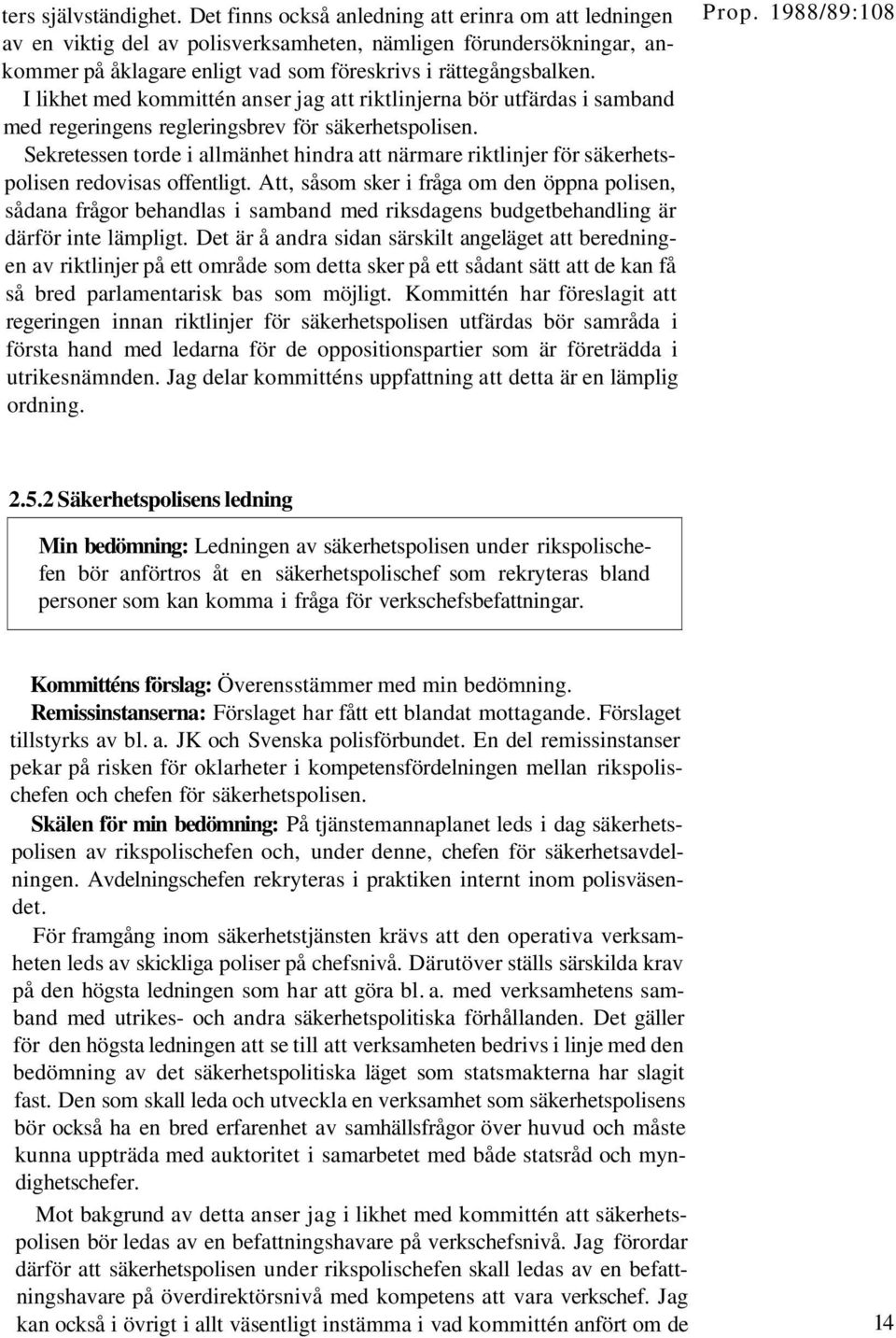 I likhet med kommittén anser jag att riktlinjerna bör utfärdas i samband med regeringens regleringsbrev för säkerhetspolisen.