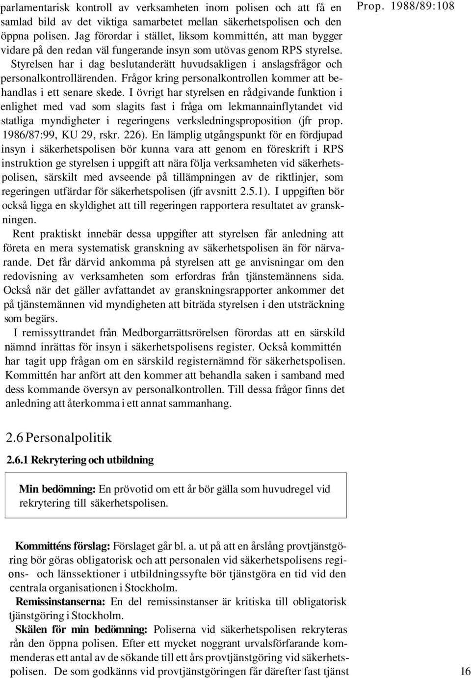 Styrelsen har i dag beslutanderätt huvudsakligen i anslagsfrågor och personalkontrollärenden. Frågor kring personalkontrollen kommer att behandlas i ett senare skede.