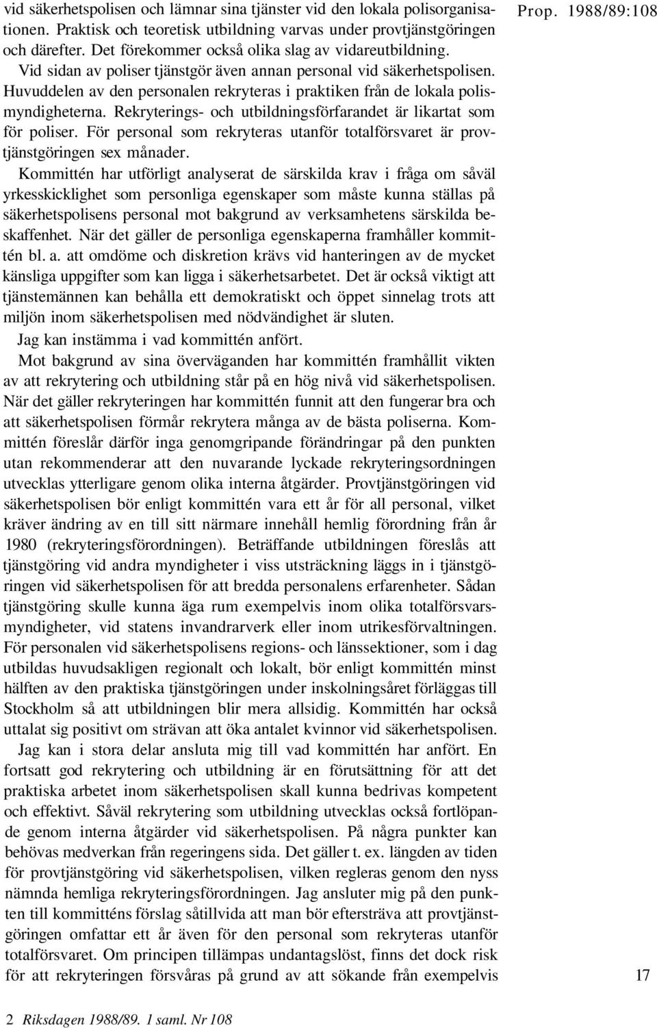 Huvuddelen av den personalen rekryteras i praktiken från de lokala polismyndigheterna. Rekryterings- och utbildningsförfarandet är likartat som för poliser.