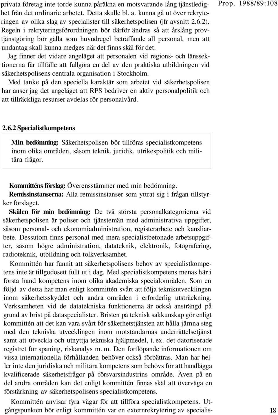 det. Jag finner det vidare angeläget att personalen vid regions- och länssektionerna får tillfälle att fullgöra en del av den praktiska utbildningen vid säkerhetspolisens centrala organisation i