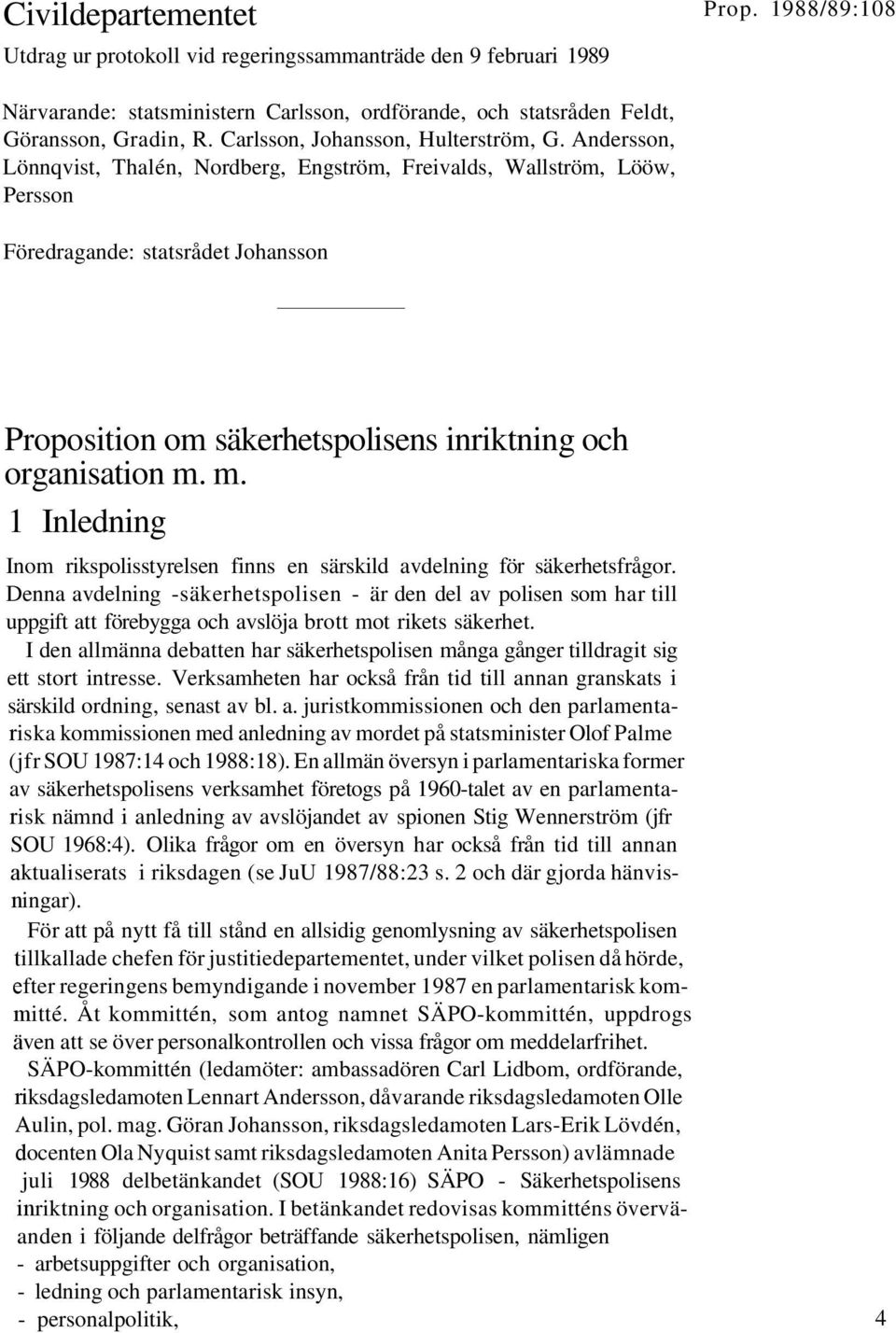 Andersson, Lönnqvist, Thalén, Nordberg, Engström, Freivalds, Wallström, Lööw, Persson Föredragande: statsrådet Johansson Proposition om säkerhetspolisens inriktning och organisation m.