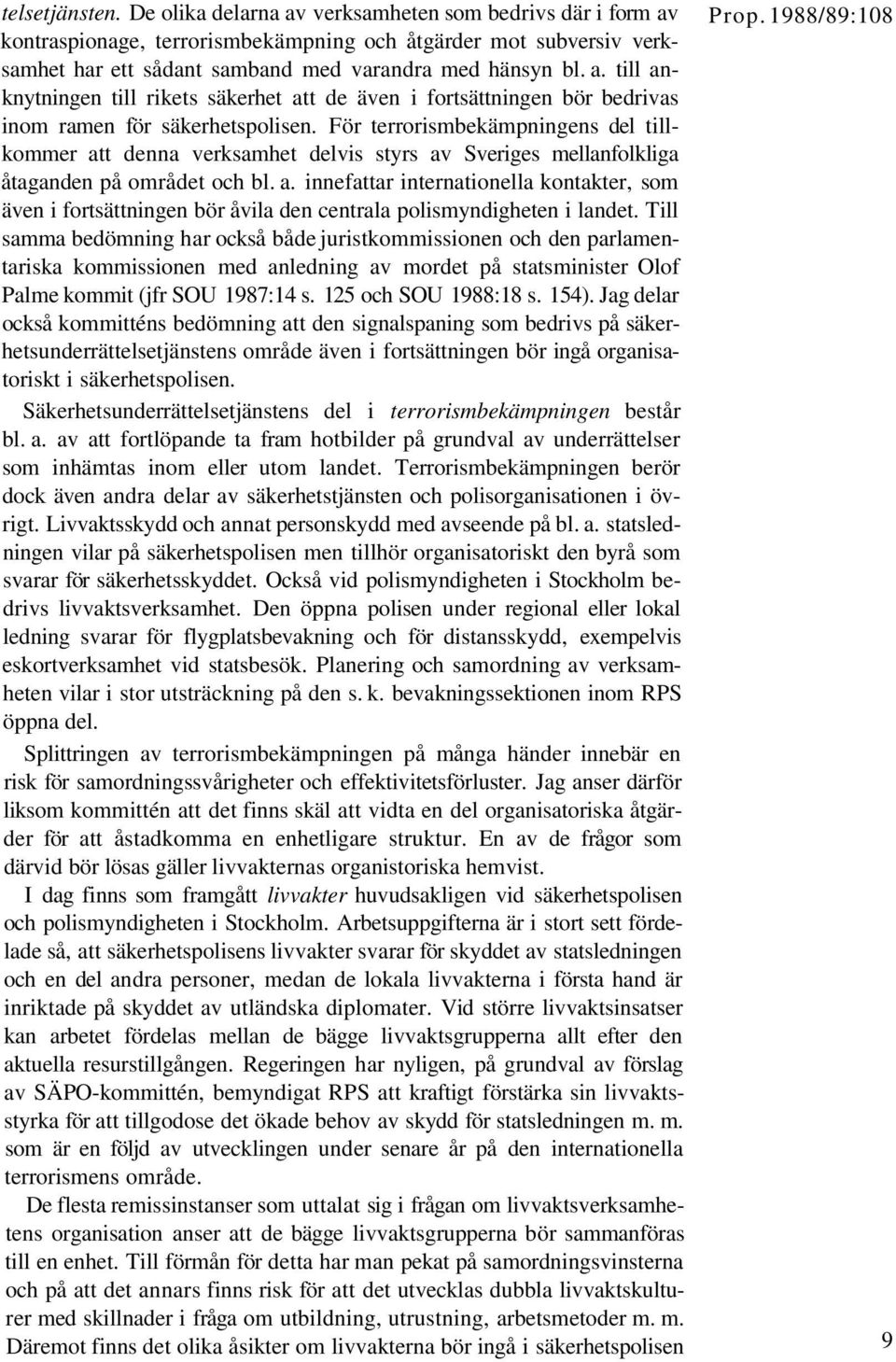 För terrorismbekämpningens del tillkommer att denna verksamhet delvis styrs av Sveriges mellanfolkliga åtaganden på området och bl. a. innefattar internationella kontakter, som även i fortsättningen bör åvila den centrala polismyndigheten i landet.