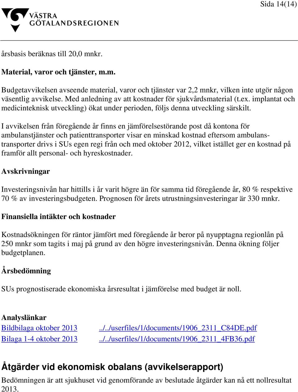 I avvikelsen från föregående år finns en jämförelsestörande post då kontona för ambulanstjänster och patienttransporter visar en minskad kostnad eftersom ambulanstransporter drivs i SUs egen regi